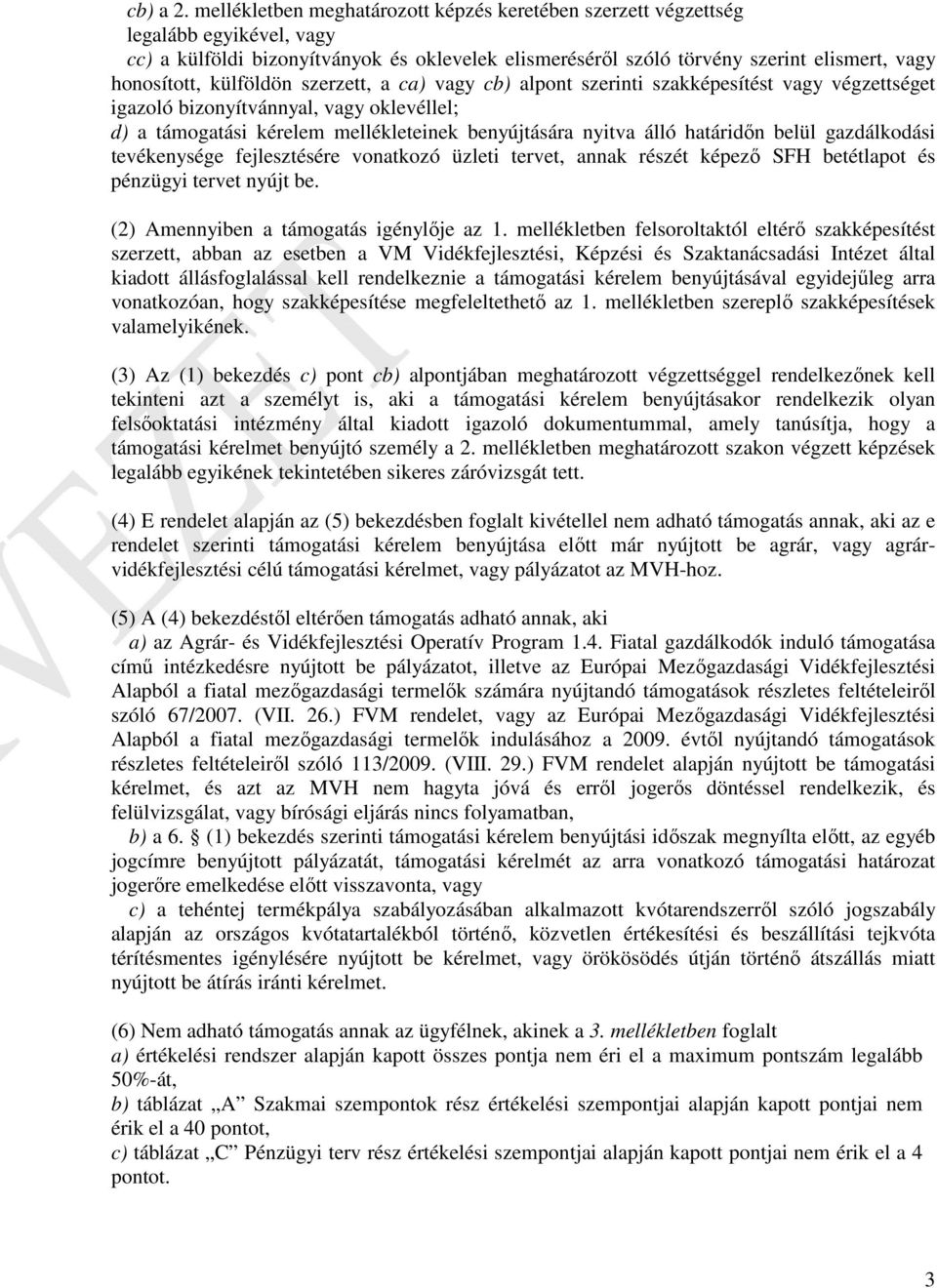 külföldön szerzett, a ca) vagy cb) alpont szerinti szakképesítést vagy végzettséget igazoló bizonyítvánnyal, vagy oklevéllel; d) a támogatási kérelem mellékleteinek benyújtására nyitva álló határidőn