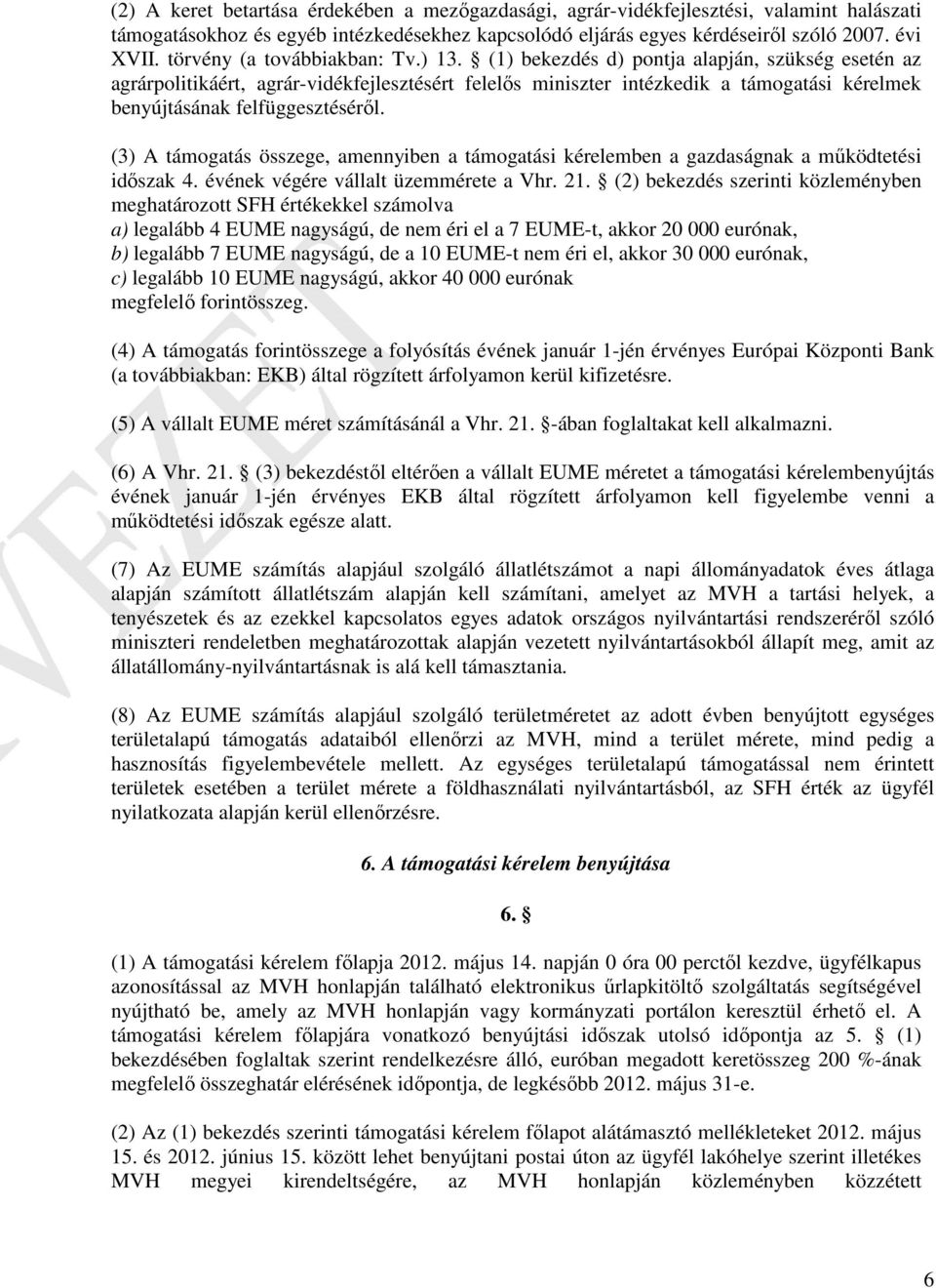 (1) bekezdés d) pontja alapján, szükség esetén az agrárpolitikáért, agrár-vidékfejlesztésért felelős miniszter intézkedik a támogatási kérelmek benyújtásának felfüggesztéséről.