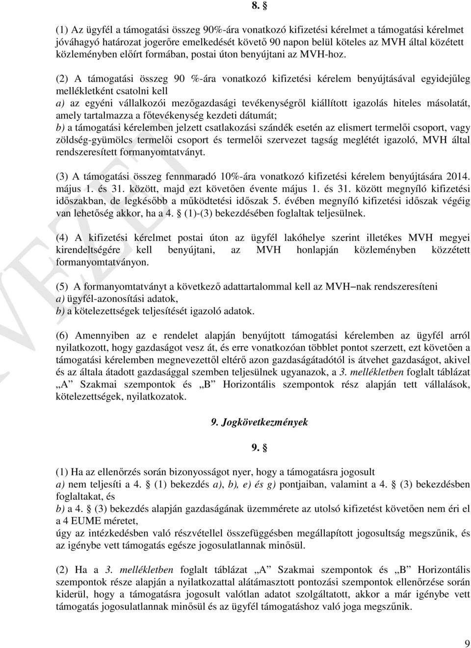 (2) A támogatási összeg 90 %-ára vonatkozó kifizetési kérelem benyújtásával egyidejűleg mellékletként csatolni kell a) az egyéni vállalkozói mezőgazdasági tevékenységről kiállított igazolás hiteles