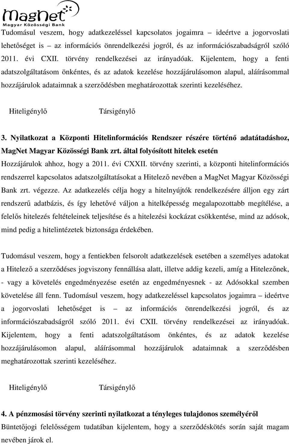 Kijelentem, hogy a fenti adatszolgáltatásom önkéntes, és az adatok kezelése hozzájárulásomon alapul, aláírásommal hozzájárulok adataimnak a szerződésben meghatározottak szerinti kezeléséhez.