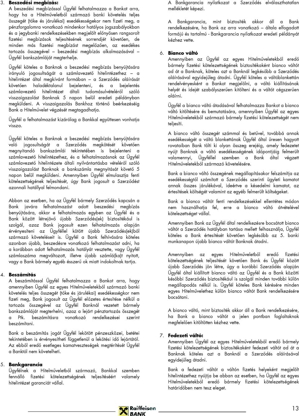 fizetési megbízást megelızıen, az esedékes tartozás összegével beszedési megbízás alkalmazásával Ügyfél bankszámláját megterhelje.