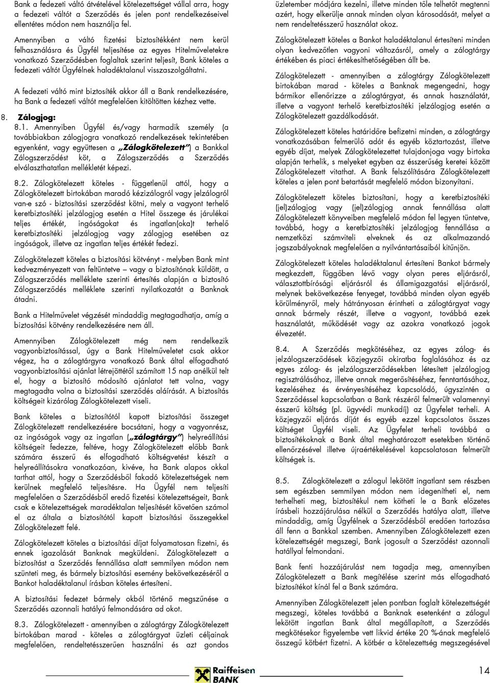 Ügyfélnek haladéktalanul visszaszolgáltatni. A fedezeti váltó mint biztosíték akkor áll a Bank rendelkezésére, ha Bank a fedezeti váltót megfelelıen kitöltötten kézhez vette. 8. Zálogjog: 8.1.