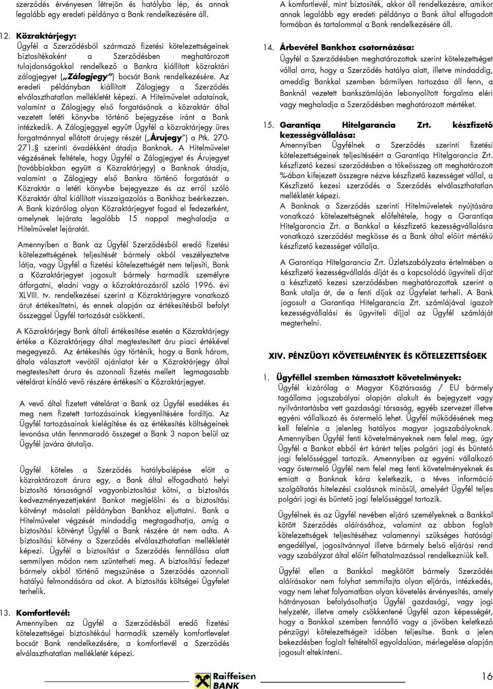 Zálogjegy ) bocsát Bank rendelkezésére. Az eredeti példányban kiállított Zálogjegy a Szerzıdés elválaszthatatlan mellékletét képezi.