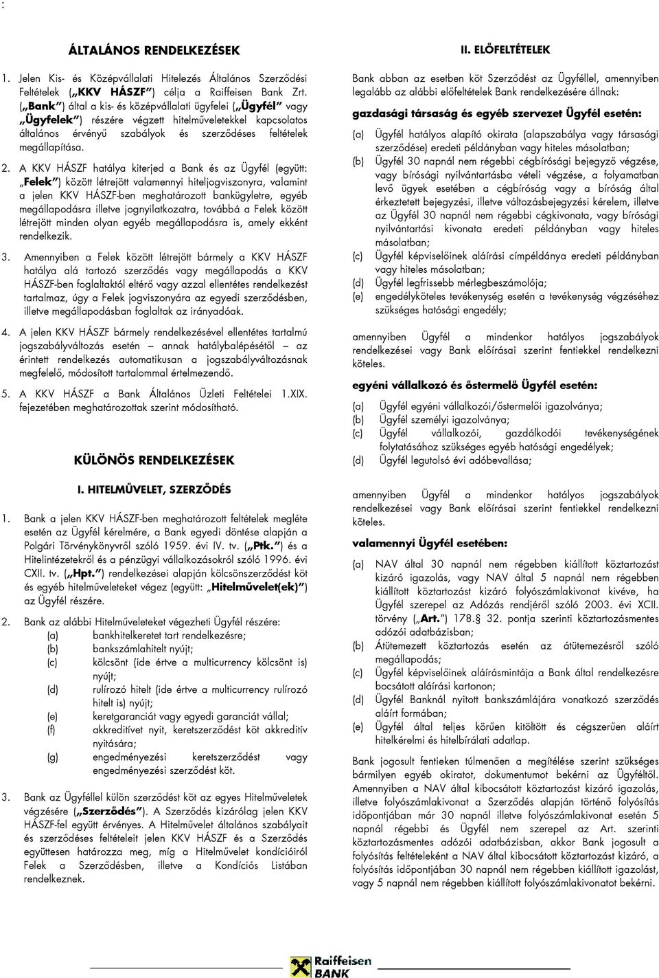 A KKV HÁSZF hatálya kiterjed a Bank és az Ügyfél (együtt: Felek ) között létrejött valamennyi hiteljogviszonyra, valamint a jelen KKV HÁSZF-ben meghatározott bankügyletre, egyéb megállapodásra