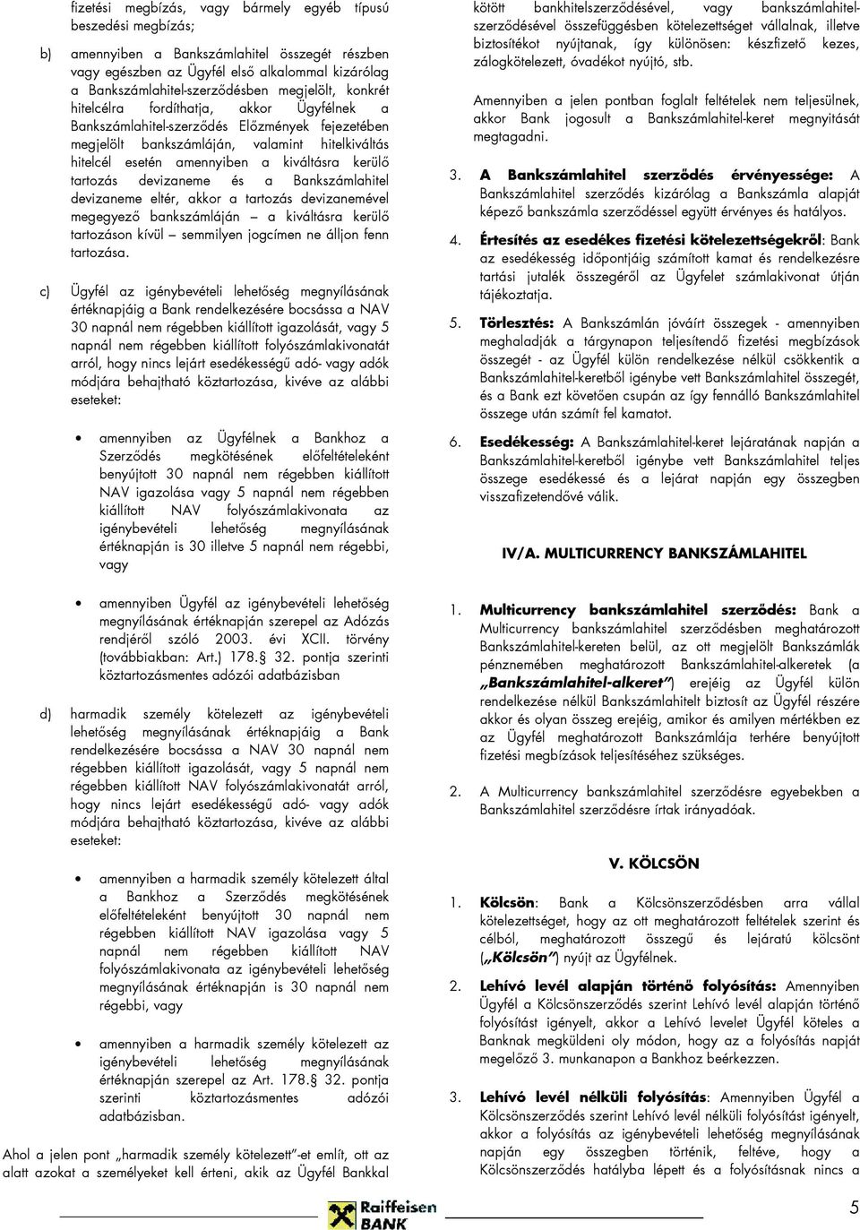 kerülı tartozás devizaneme és a Bankszámlahitel devizaneme eltér, akkor a tartozás devizanemével megegyezı bankszámláján a kiváltásra kerülı tartozáson kívül semmilyen jogcímen ne álljon fenn