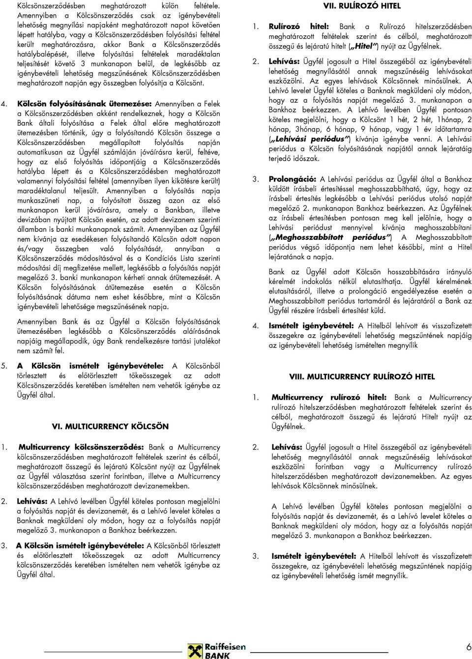 akkor Bank a Kölcsönszerzıdés hatálybalépését, illetve folyósítási feltételek maradéktalan teljesítését követı 3 munkanapon belül, de legkésıbb az igénybevételi lehetıség megszőnésének