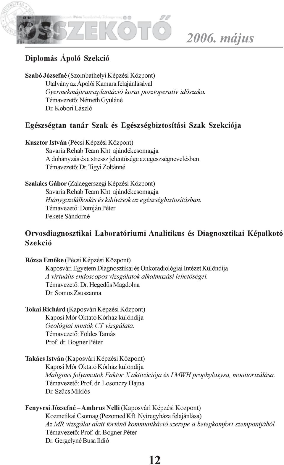 ajándékcsomagja A dohányzás és a stressz jelentõsége az egészségnevelésben. Témavezetõ: Dr. Tigyi Zoltánné Szakács Gábor (Zalaegerszegi Képzési Központ) Savaria Rehab Team Kht.