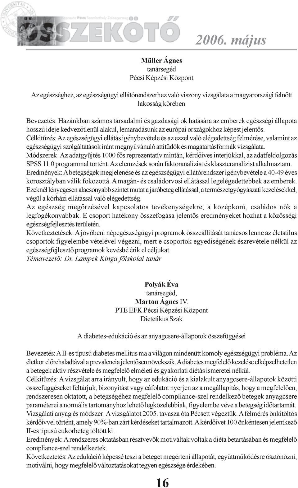 Célkitûzés: Az egészségügyi ellátás igénybevétele és az ezzel való elégedettség felmérése, valamint az egészségügyi szolgáltatások iránt megnyilvánuló attitûdök és magatartásformák vizsgálata.