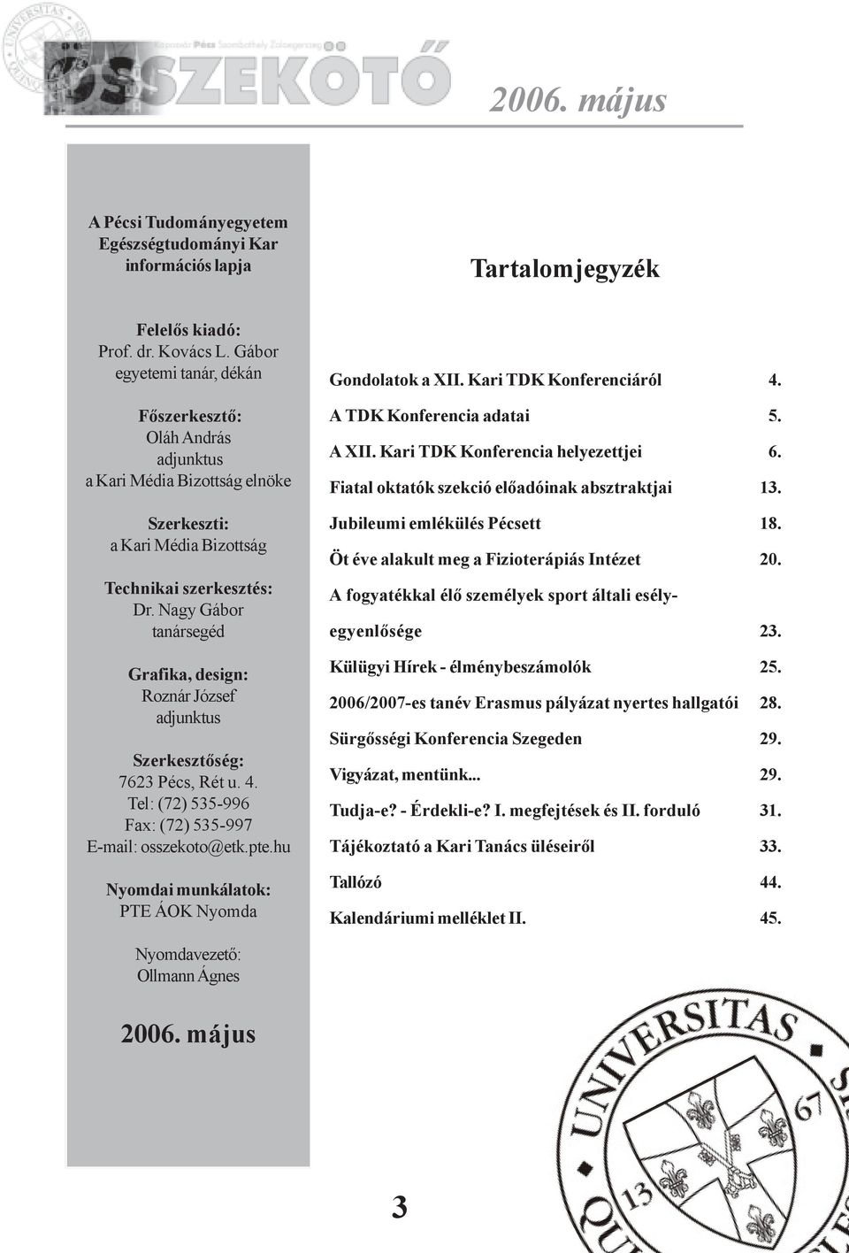 Nagy Gábor tanársegéd Grafika, design: Roznár József adjunktus Szerkesztõség: 7623 Pécs, Rét u. 4. Tel: (72) 535-996 Fax: (72) 535-997 E-mail: osszekoto@etk.pte.