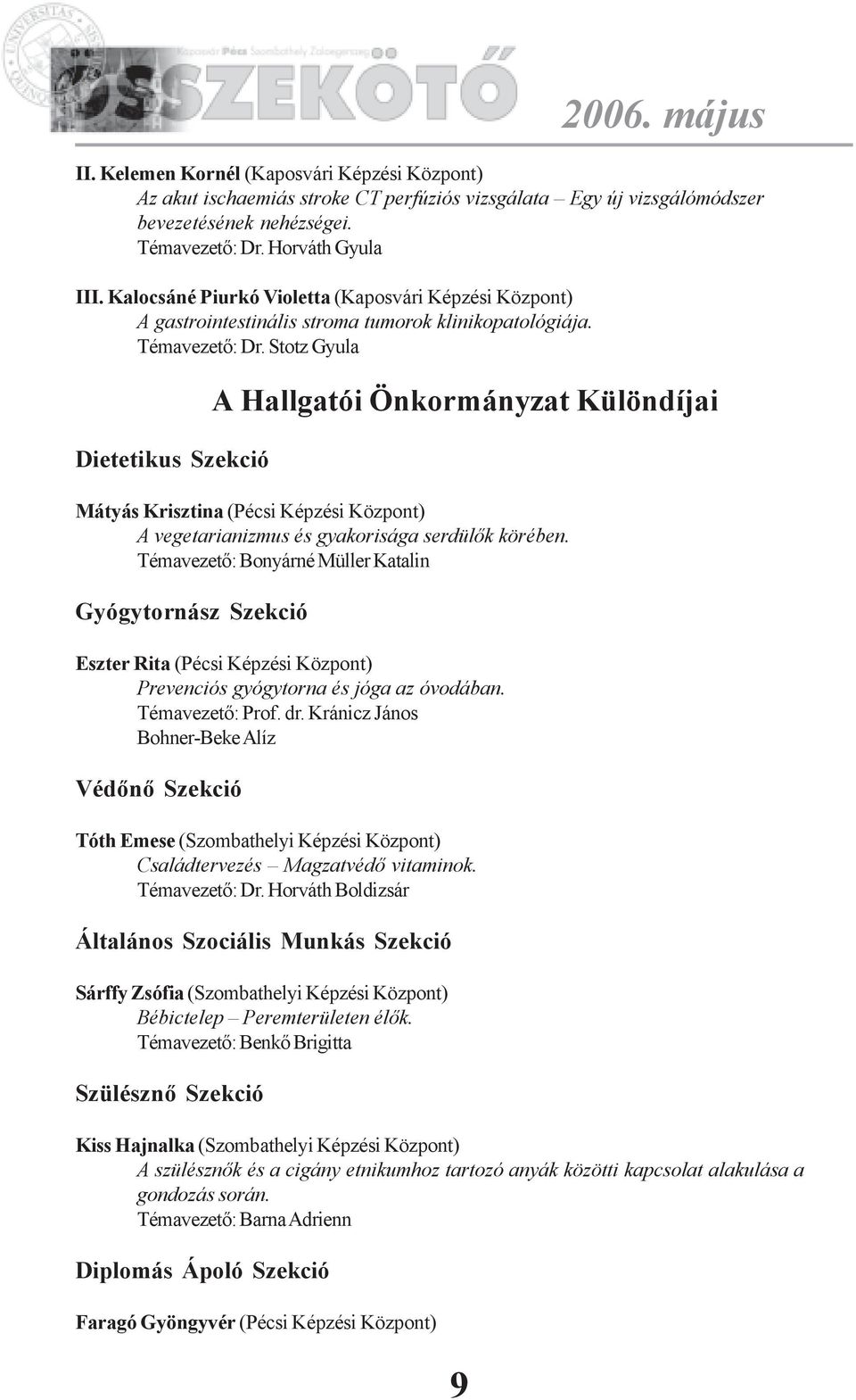 Stotz Gyula Dietetikus Szekció A Hallgatói Önkormányzat Különdíjai Mátyás Krisztina (Pécsi Képzési Központ) A vegetarianizmus és gyakorisága serdülõk körében.