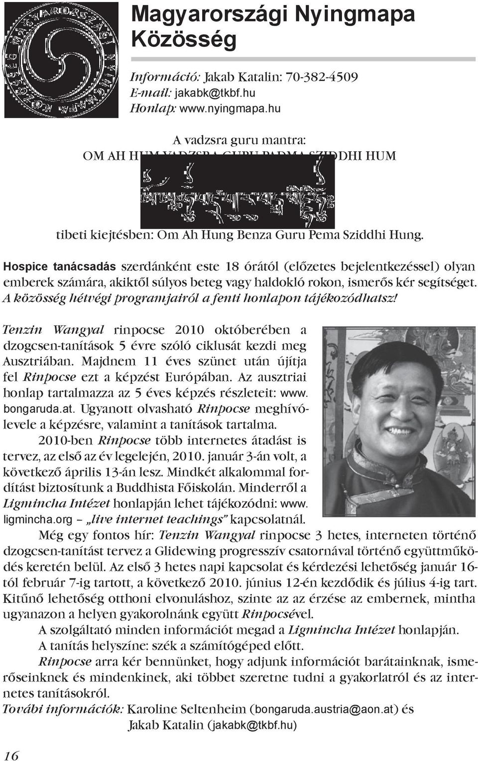 Hospice tanácsadás szerdánként este 18 órától (előzetes bejelentkezéssel) olyan emberek számára, akiktől súlyos beteg vagy haldokló rokon, ismerős kér segítséget.