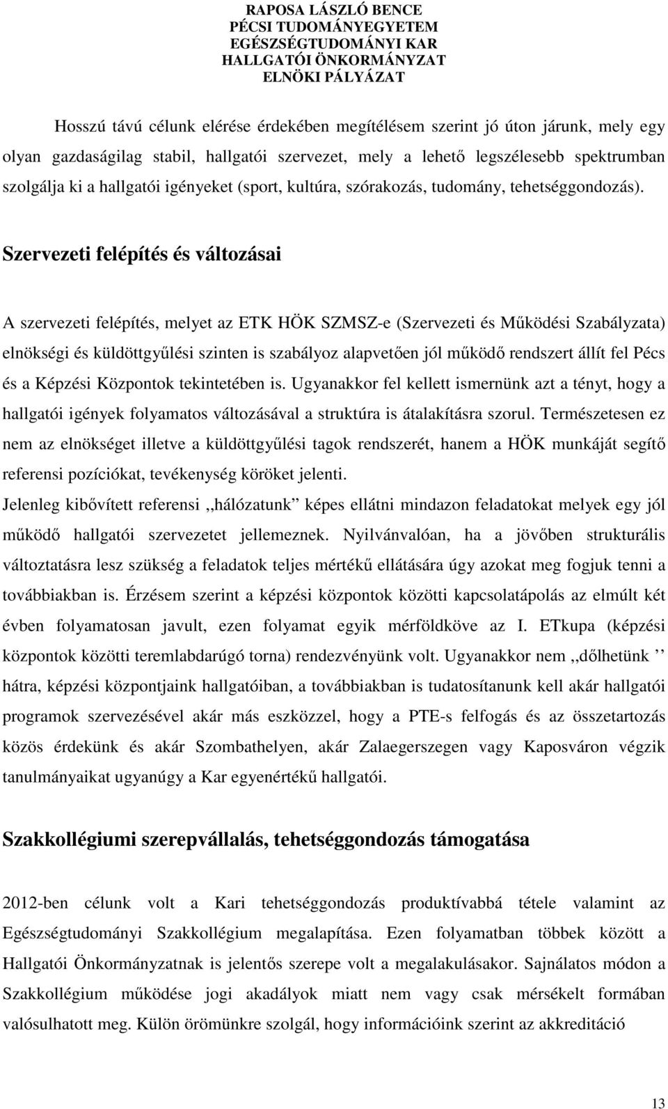 Szervezeti felépítés és változásai A szervezeti felépítés, melyet az ETK HÖK SZMSZ-e (Szervezeti és Működési Szabályzata) elnökségi és küldöttgyűlési szinten is szabályoz alapvetően jól működő