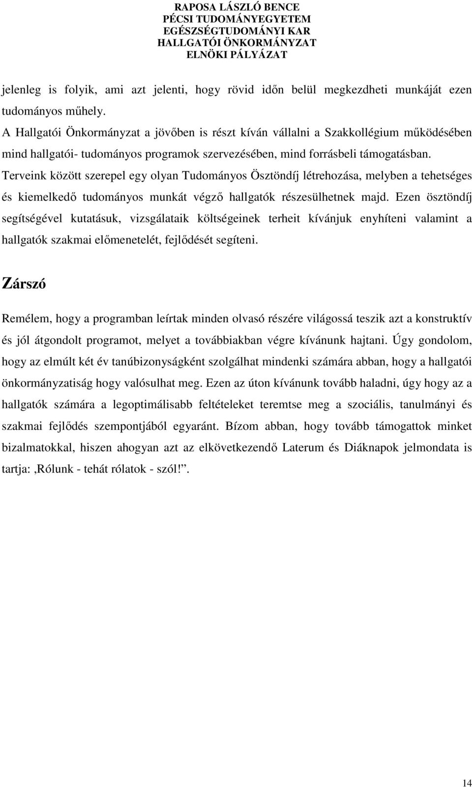 Terveink között szerepel egy olyan Tudományos Ösztöndíj létrehozása, melyben a tehetséges és kiemelkedő tudományos munkát végző hallgatók részesülhetnek majd.