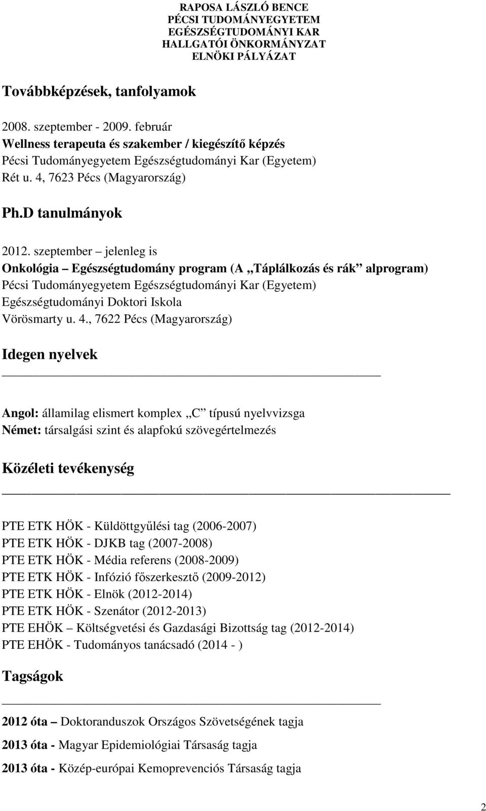 szeptember jelenleg is Onkológia Egészségtudomány program (A,,Táplálkozás és rák alprogram) Pécsi Tudományegyetem Egészségtudományi Kar (Egyetem) Egészségtudományi Doktori Iskola Vörösmarty u. 4.