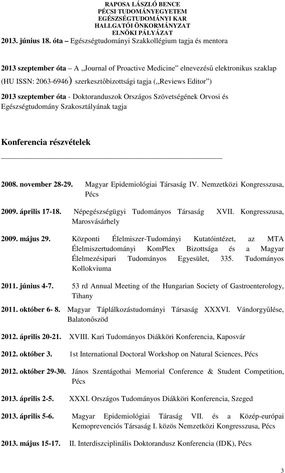 Editor ) 2013 szeptember óta - Doktoranduszok Országos Szövetségének Orvosi és Egészségtudomány Szakosztályának tagja Konferencia részvételek 2008. november 28-29. Magyar Epidemiológiai Társaság IV.