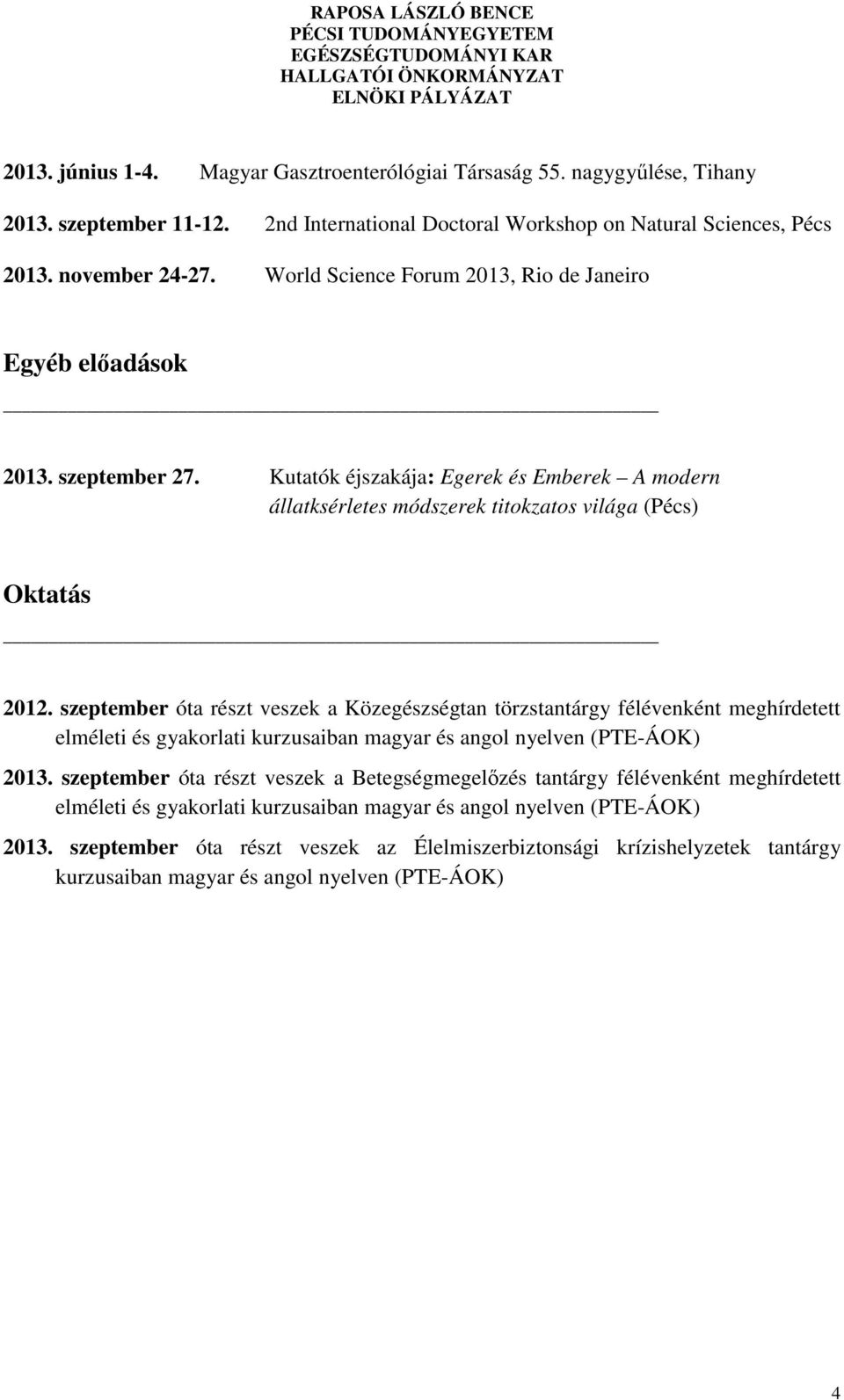 szeptember óta részt veszek a Közegészségtan törzstantárgy félévenként meghírdetett elméleti és gyakorlati kurzusaiban magyar és angol nyelven (PTE-ÁOK) 2013.