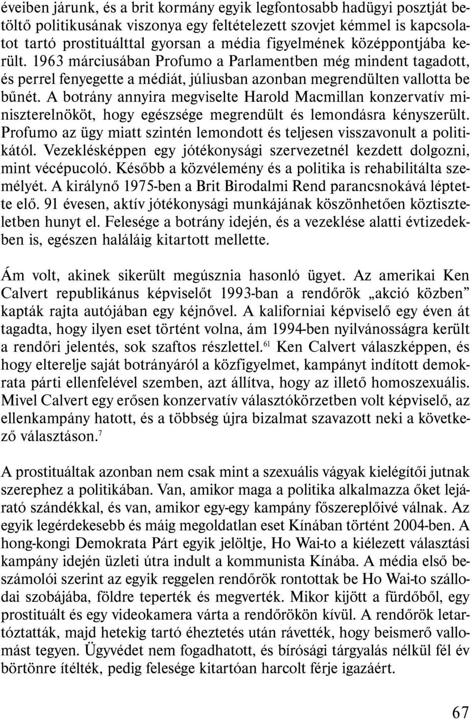 A botrány annyira megviselte Harold Macmillan konzervatív miniszterelnököt, hogy egészsége megrendült és lemondásra kényszerült.