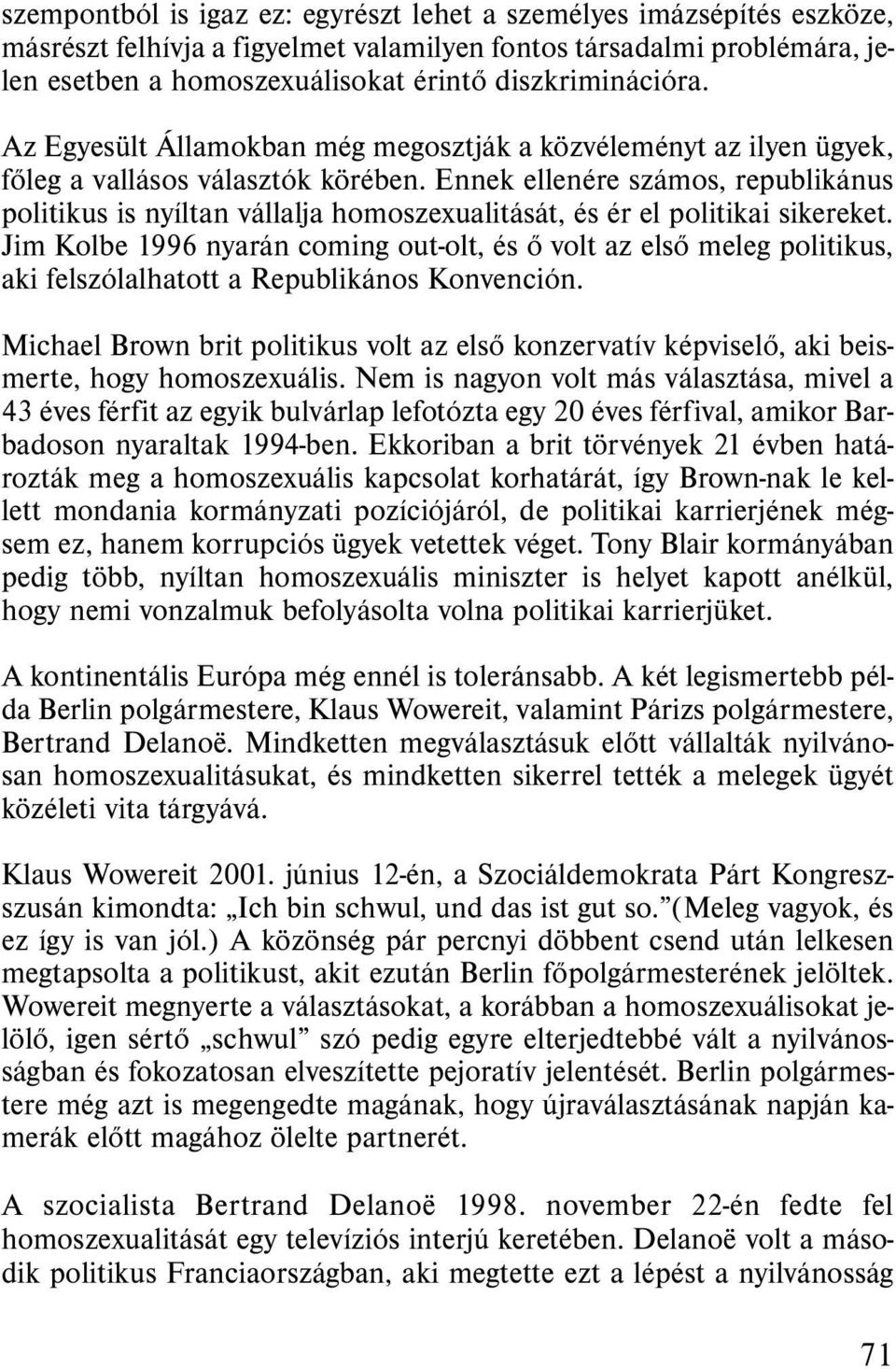 Ennek ellenére számos, republikánus politikus is nyíltan vállalja homoszexualitását, és ér el politikai sikereket.