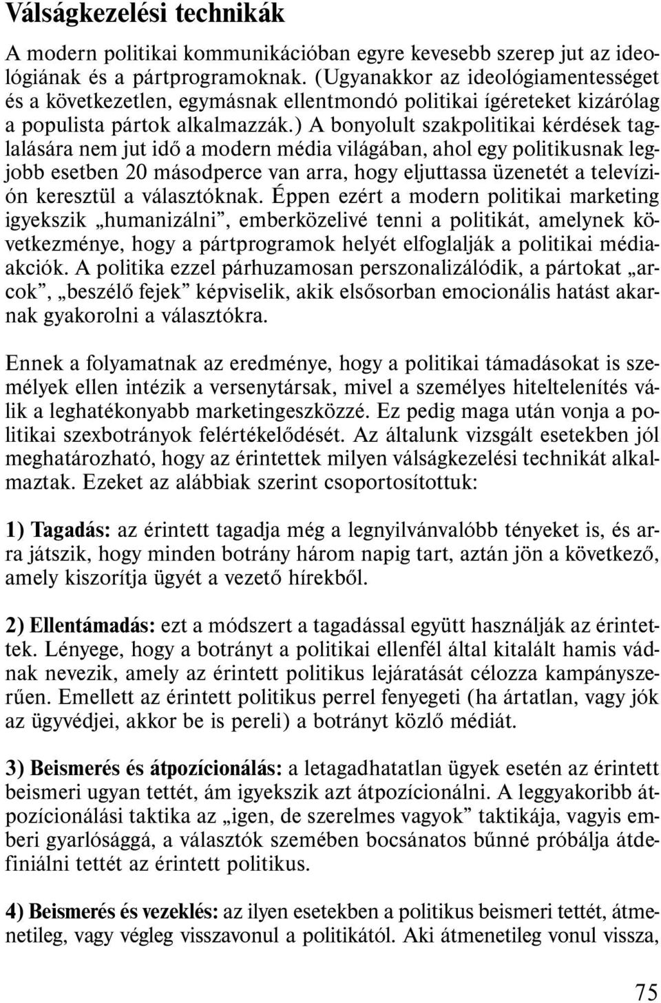 ) A bonyolult szakpolitikai kérdések taglalására nem jut idő a modern média világában, ahol egy politikusnak legjobb esetben 20 másodperce van arra, hogy eljuttassa üzenetét a televízión keresztül a