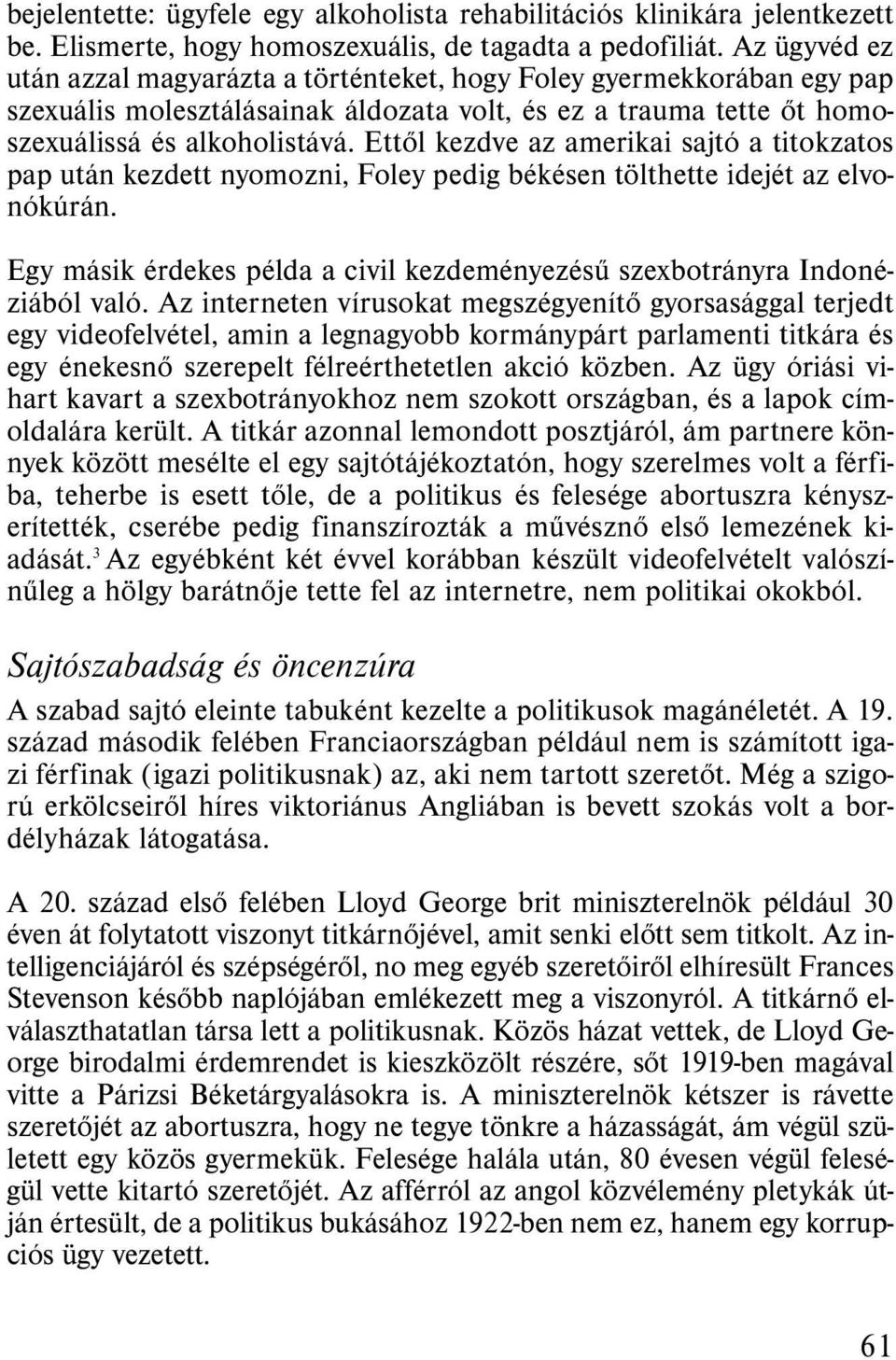 Ettől kezdve az amerikai sajtó a titokzatos pap után kezdett nyomozni, Foley pedig békésen tölthette idejét az elvonókúrán.