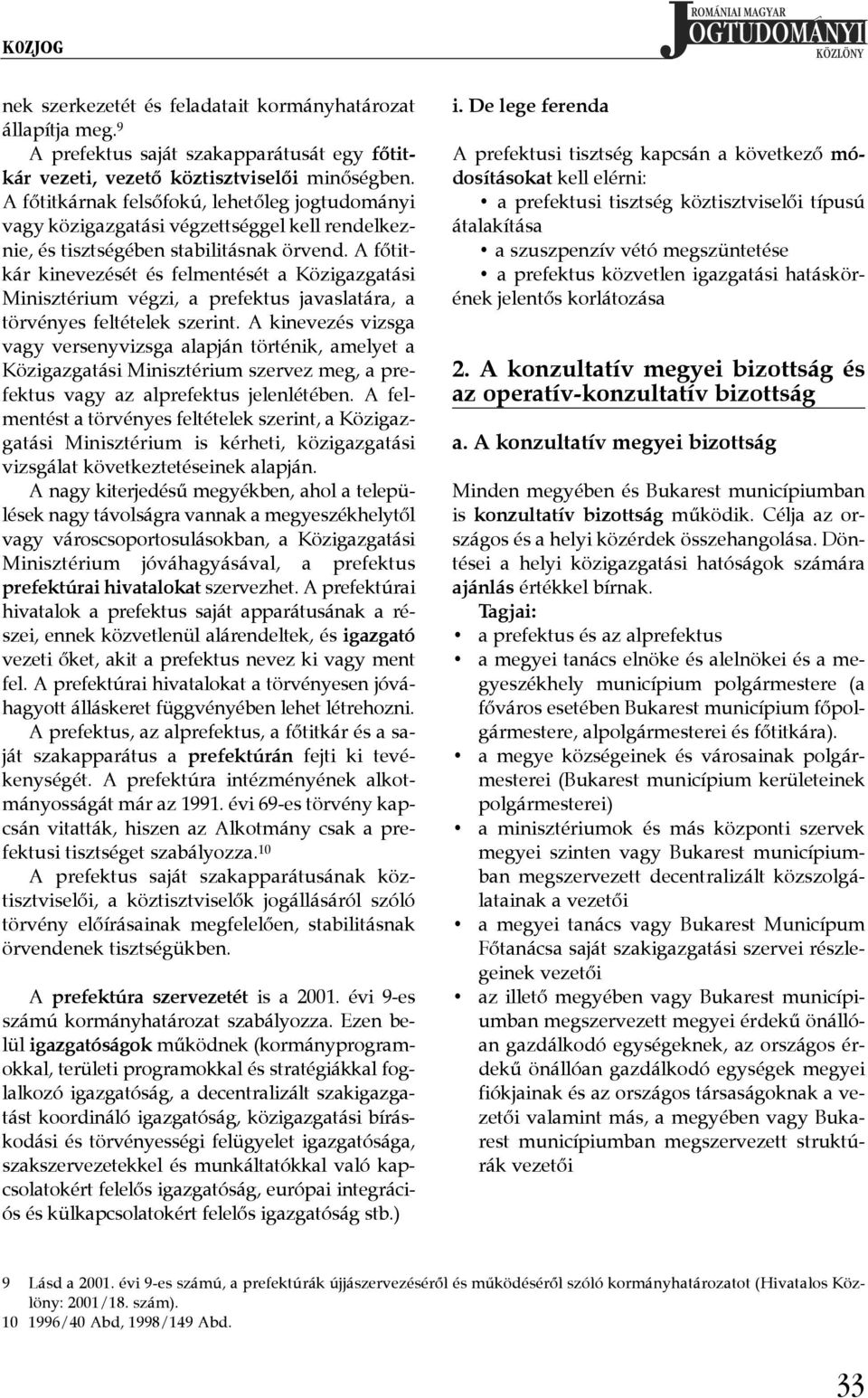 A főtitkár kinevezését és felmentését a Közigazgatási Minisztérium végzi, a prefektus javaslatára, a törvényes feltételek szerint.