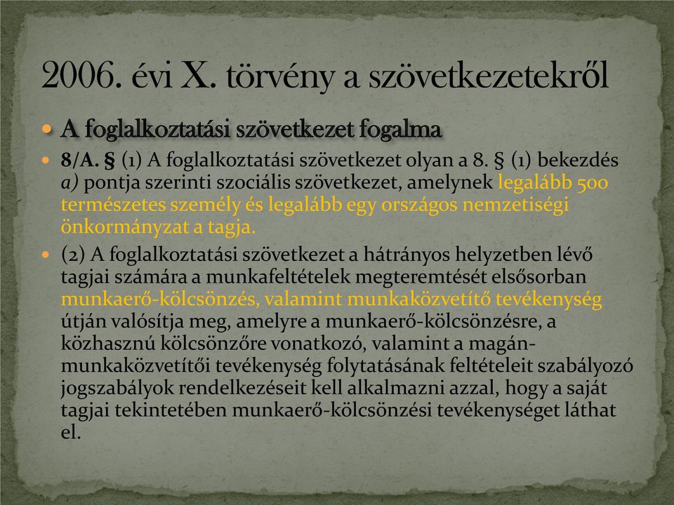 (2) A foglalkoztatási szövetkezet a hátrányos helyzetben lévő tagjai számára a munkafeltételek megteremtését elsősorban munkaerő-kölcsönzés, valamint munkaközvetítő tevékenység