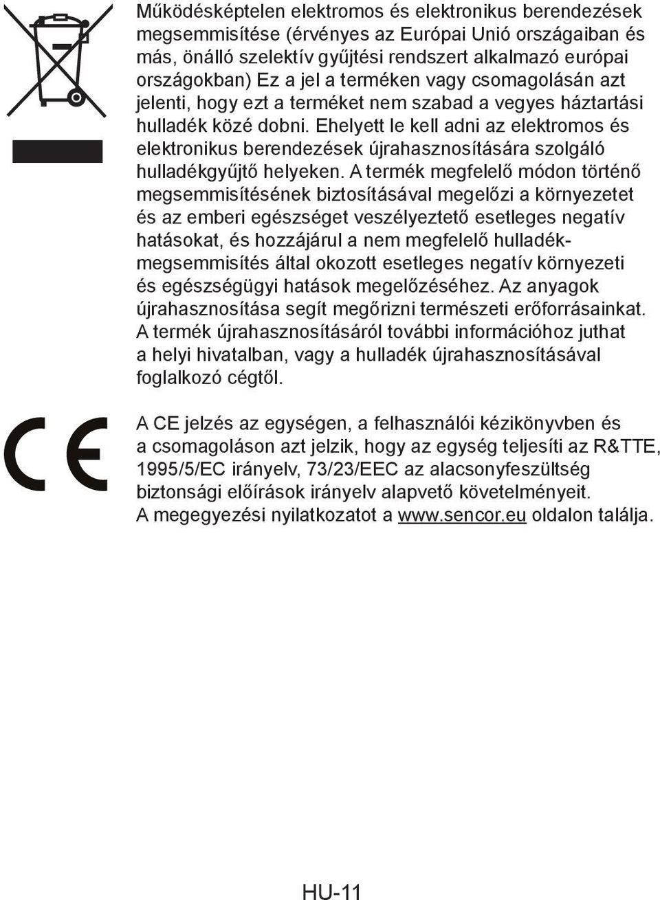 Ehelyett le kell adni az elektromos és elektronikus berendezések újrahasznosítására szolgáló hulladékgyűjtő helyeken.