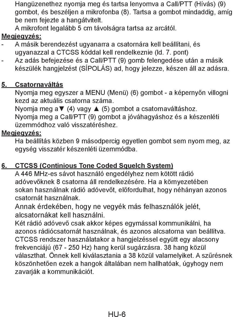 pont) - Az adás befejezése és a Call/PTT (9) gomb felengedése után a másik készülék hangjelzést (SÍPOLÁS) ad, hogy jelezze, készen áll az adásra. 5.