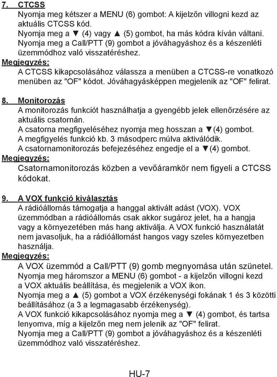 Jóváhagyásképpen megjelenik az "OF" felirat. 8. Monitorozás A monitorozás funkciót használhatja a gyengébb jelek ellenőrzésére az aktuális csatornán.