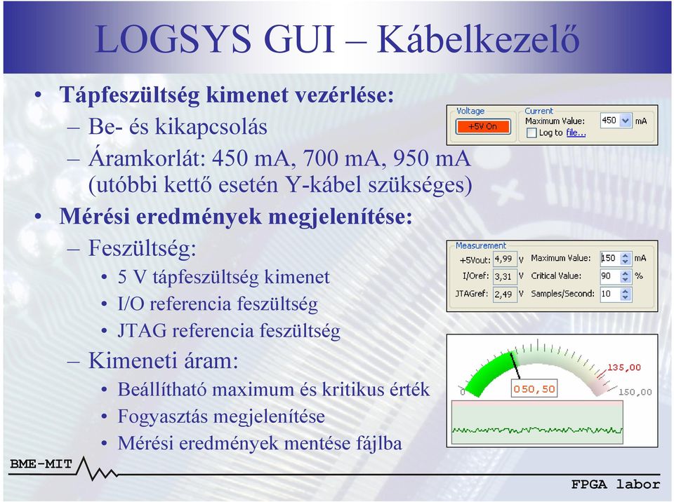 Feszültség: 5 V tápfeszültség kimenet I/O referencia feszültség JTAG referencia feszültség