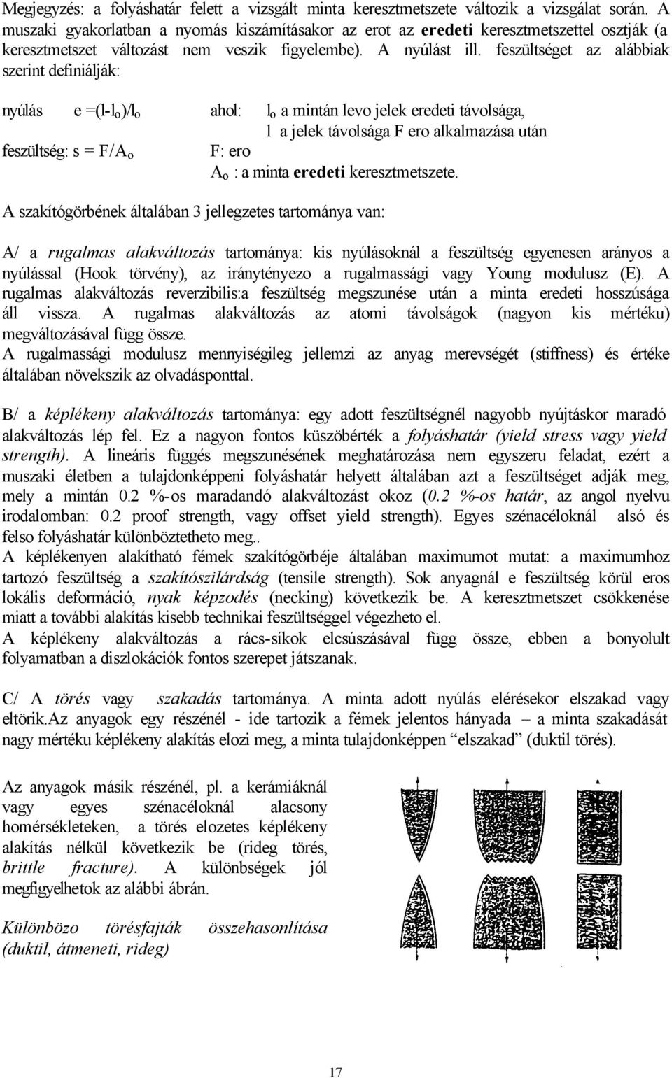 feszültséget az alábbiak szerint definiálják: nyúlás e =(l-l o )/l o ahol: l o a mintán levo jelek eredeti távolsága, l a jelek távolsága F ero alkalmazása után feszültség: s = F/A o F: ero A o : a