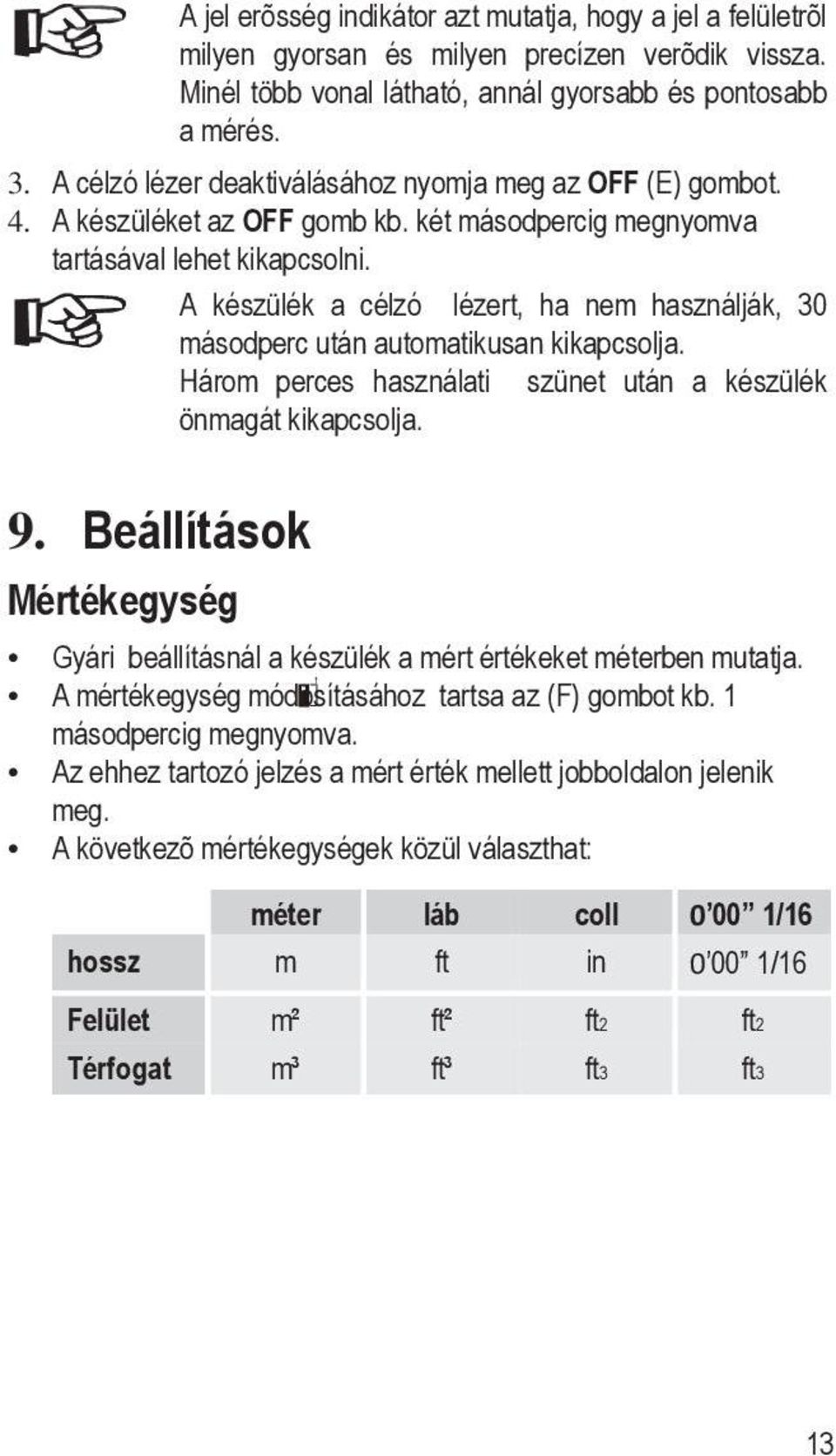 A készülék a célzó lézert, ha nem használják, 30 másodperc után automatikusan kikapcsolja. Három perces használati szünet után a készülék önmagát kikapcsolja. 9.