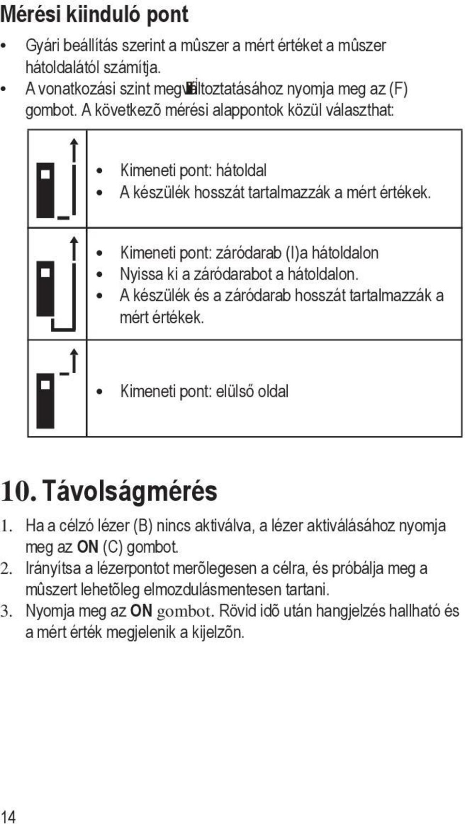 Kimeneti pont: záródarab (I)a hátoldalon Nyissa ki a záródarabot a hátoldalon. A készülék és a záródarab hosszát tartalmazzák a mért értékek. Kimeneti pont: elülső oldal 10. Távolságmérés 1.