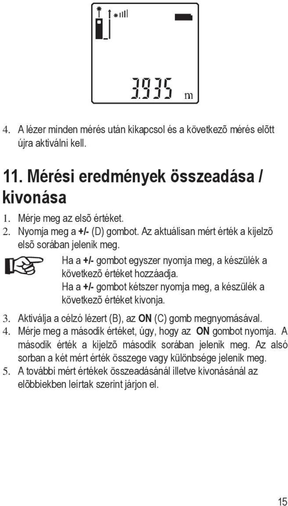 Ha a +/- gombot kétszer nyomja meg, a készülék a következõ értéket kivonja. 3. Aktiválja a célzó lézert (B), az ON (C) gomb megnyomásával. 4.