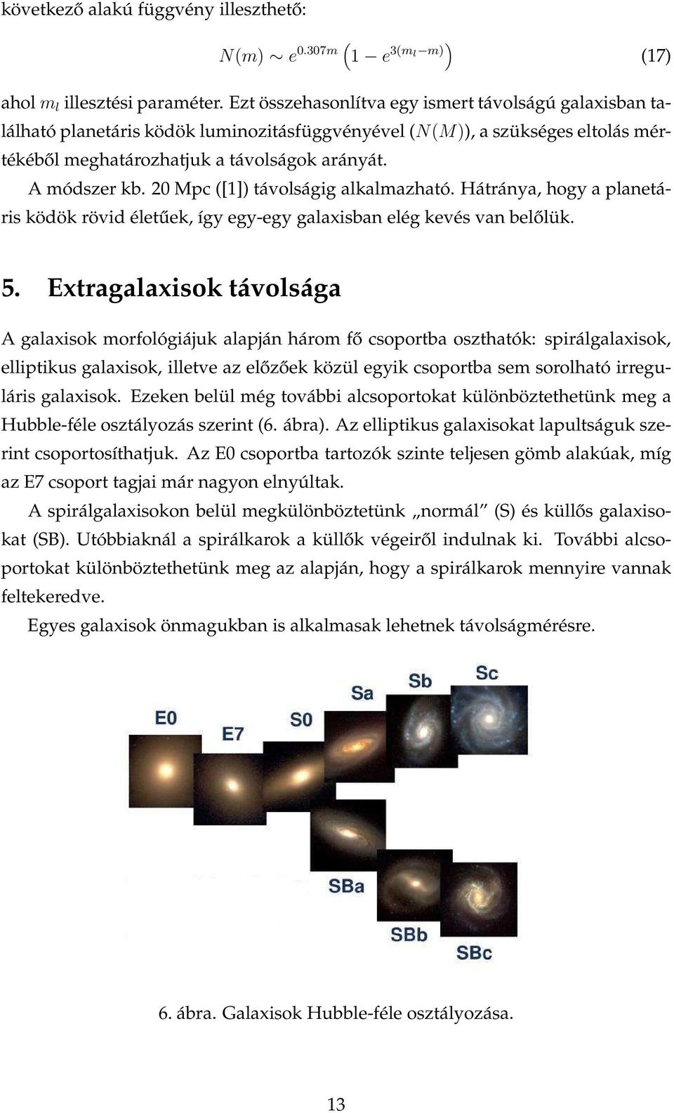 20 Mpc([1]) távolságig alkalmazható. Hátránya, hogy a planetáris ködök rövid életűek, így egy-egy galaxisban elég kevés van belőlük. 5.
