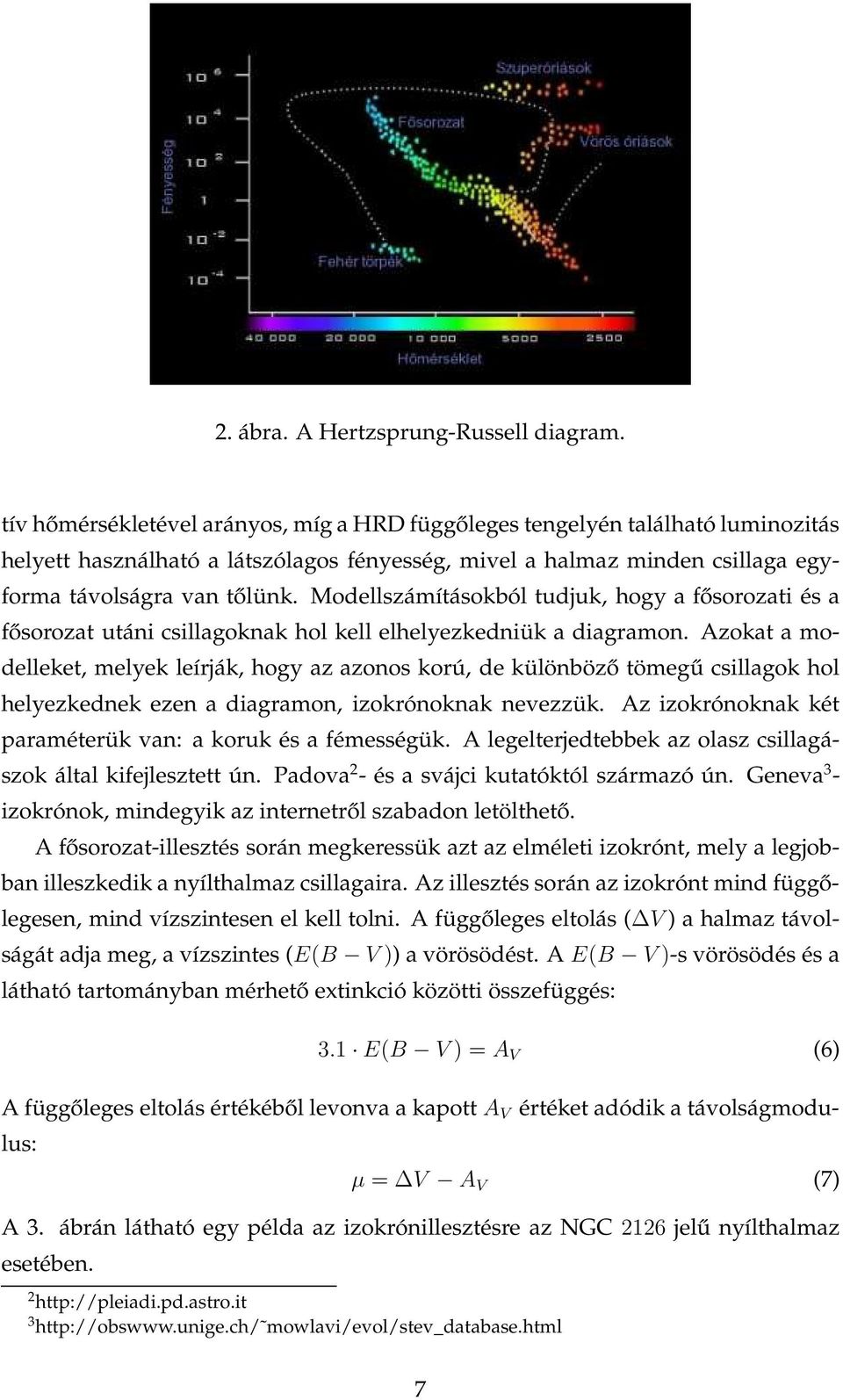 Modellszámításokból tudjuk, hogy a fősorozati és a fősorozat utáni csillagoknak hol kell elhelyezkedniük a diagramon.