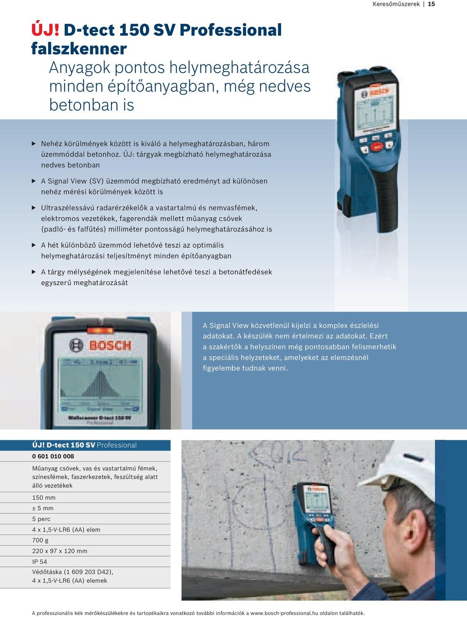 ÚJ: tárgyak megbízható helymeghatározása nedves betonban f A Signal View (SV) üzemmód megbízható eredményt ad különösen nehéz mérési körülmények között is f Ultraszélessávú radarérzékelők a