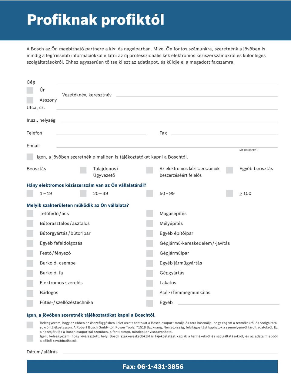 Ehhez egyszerűen töltse ki ezt az adatlapot, és küldje el a megadott faxszámra. Cég Úr Asszony Utca, sz. Vezetéknév, keresztnév Ir.sz., helység Telefon Fax E-mail Igen, a jövőben szeretnék e-mailben is tájékoztatókat kapni a Boschtól.