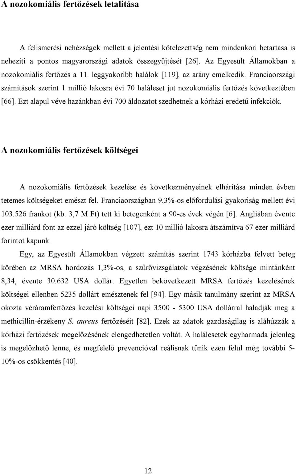 Franciaországi számítások szerint 1 millió lakosra évi 70 haláleset jut nozokomiális fertőzés következtében [66]. Ezt alapul véve hazánkban évi 700 áldozatot szedhetnek a kórházi eredetű infekciók.