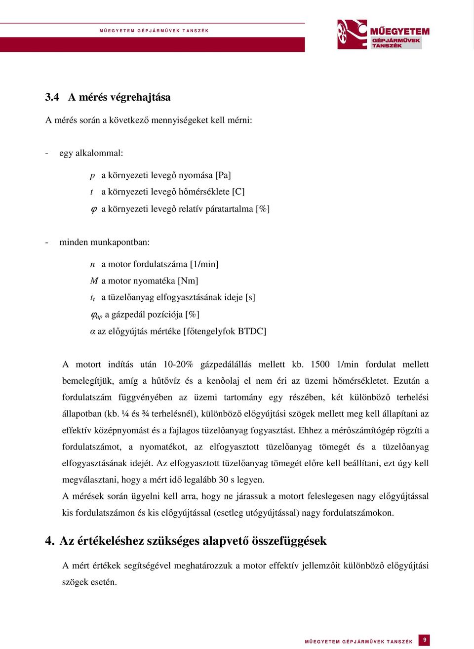 [főtengelyfok BTDC] A motort indítás után 10-20% gázpedálállás mellett kb. 1500 1/min fordulat mellett bemelegítjük, amíg a hűtővíz és a kenőolaj el nem éri az üzemi hőmérsékletet.