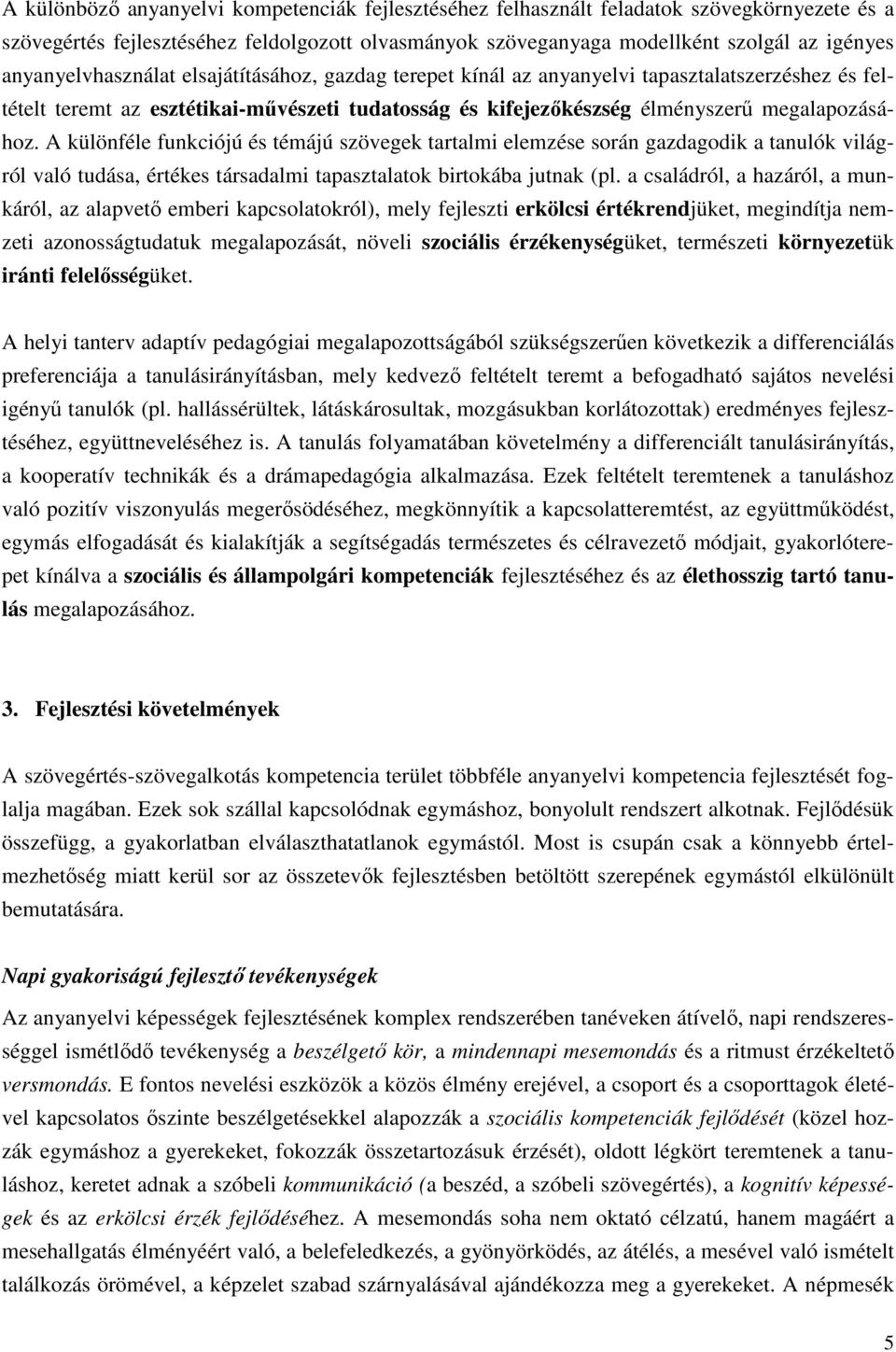 A különféle funkciójú és témájú szövegek tartalmi elemzése során gazdagodik a tanulók világról való tudása, értékes társadalmi tapasztalatok birtokába jutnak (pl.