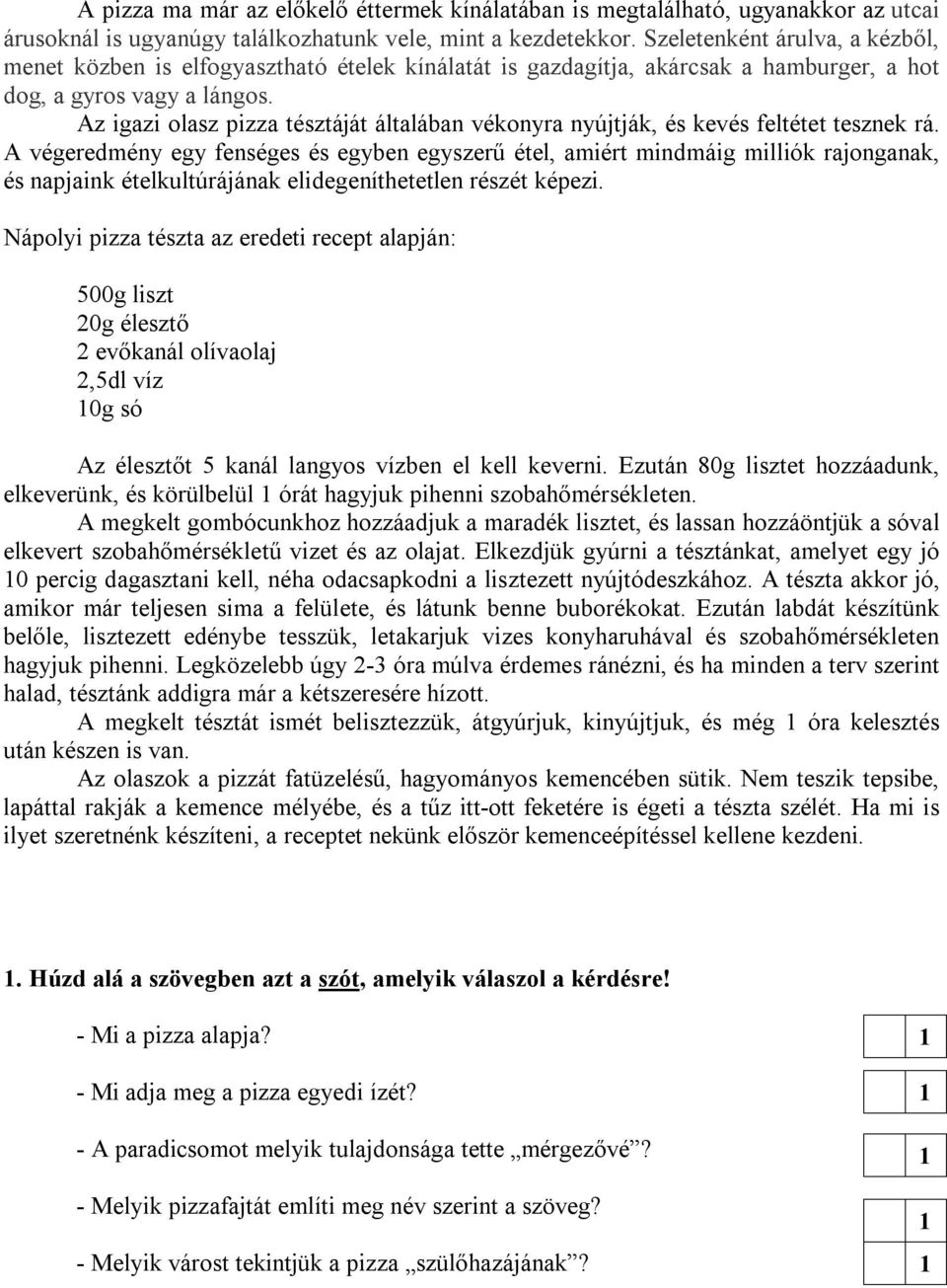 Az igazi olasz pizza tésztáját általában vékonyra nyújtják, és kevés feltétet tesznek rá.