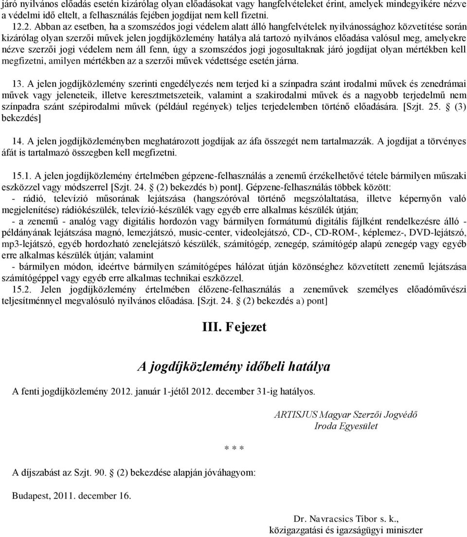 előadása valósul meg, amelyekre nézve szerzői jogi védelem nem áll fenn, úgy a szomszédos jogi jogosultaknak járó jogdíjat olyan mértékben kell megfizetni, amilyen mértékben az a szerzői művek