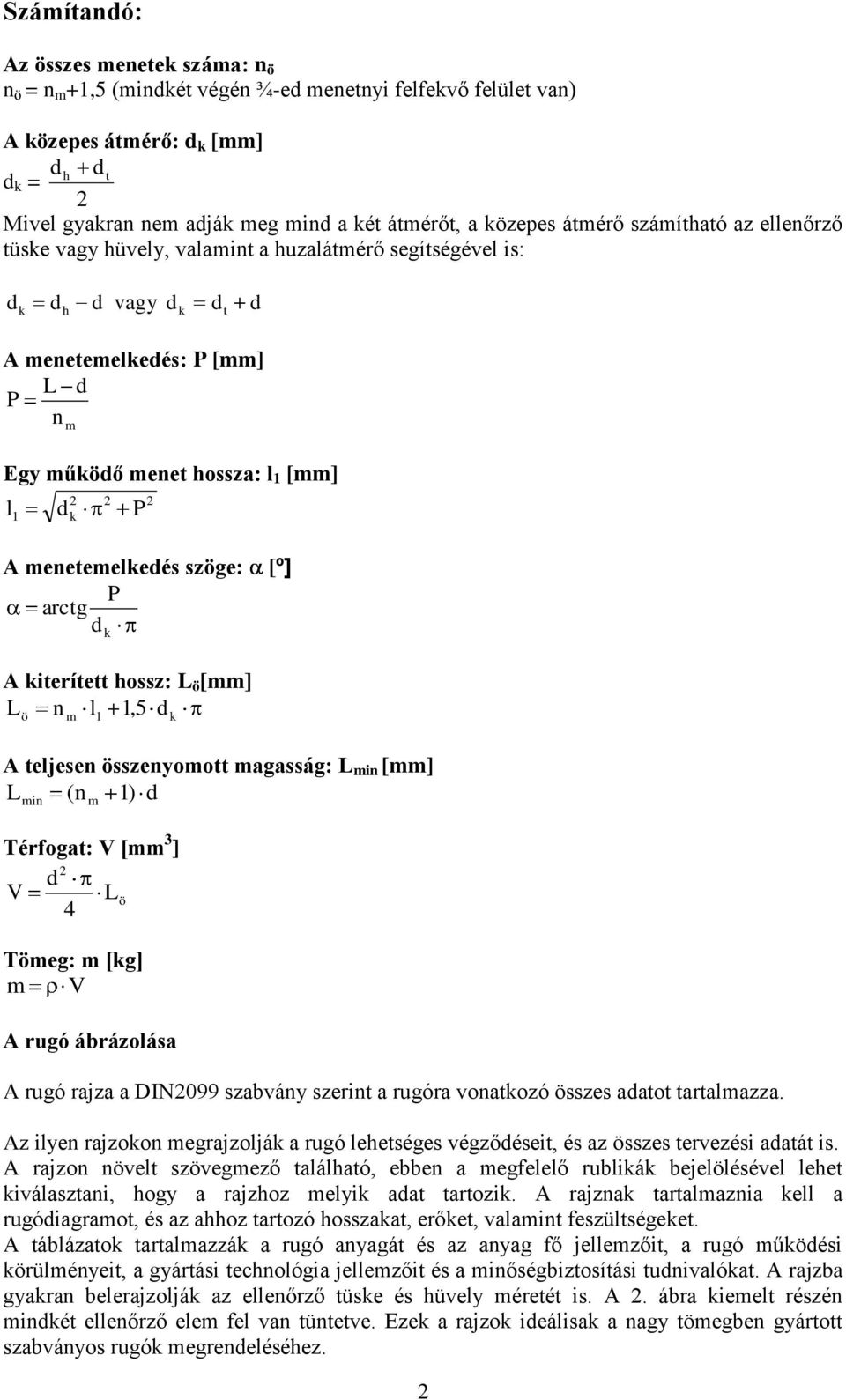 dk P A menetemelkedés szöge: [º] P arctg d k A kiterített hossz: L ö [mm] L n l 1,5 d ö m 1 k A teljesen összenyomott magasság: L min [mm] L (n 1) d min m Térfogat: V [mm 3 ] 2 d V Lö 4 Tömeg: m [kg]
