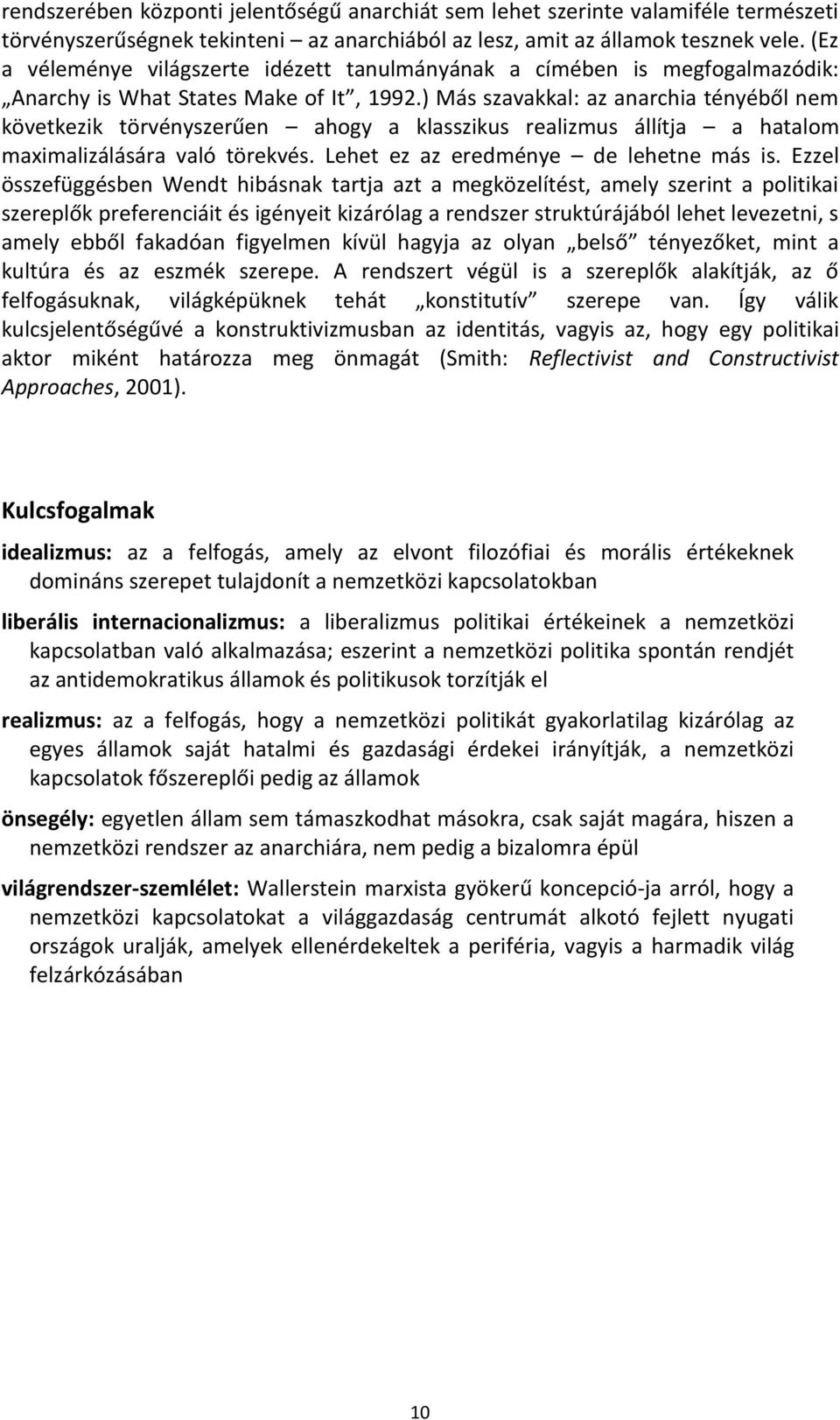 ) Más szavakkal: az anarchia tényéből nem következik törvényszerűen ahogy a klasszikus realizmus állítja a hatalom maximalizálására való törekvés. Lehet ez az eredménye de lehetne más is.