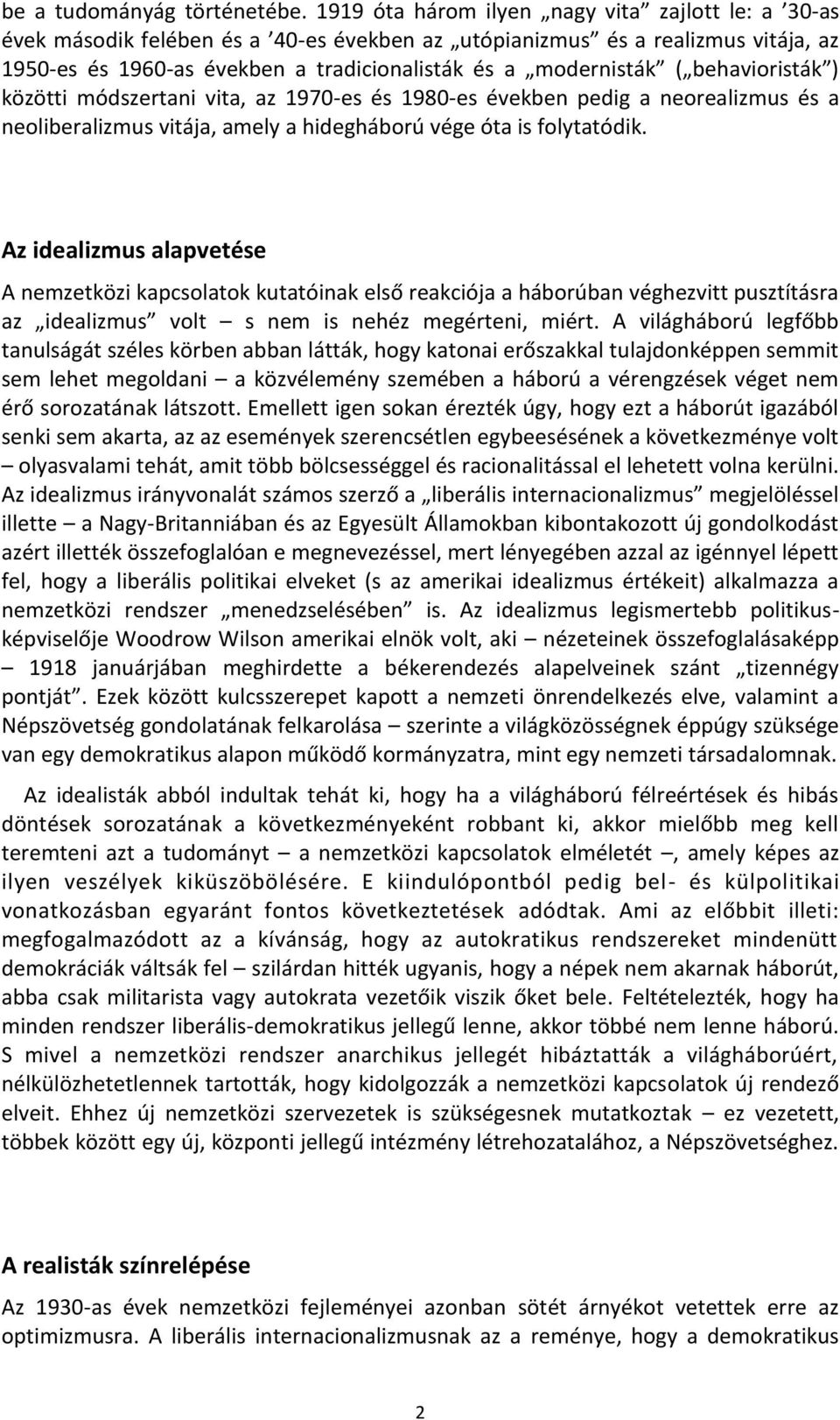 behavioristák ) közötti módszertani vita, az 1970-es és 1980-es években pedig a neorealizmus és a neoliberalizmus vitája, amely a hidegháború vége óta is folytatódik.