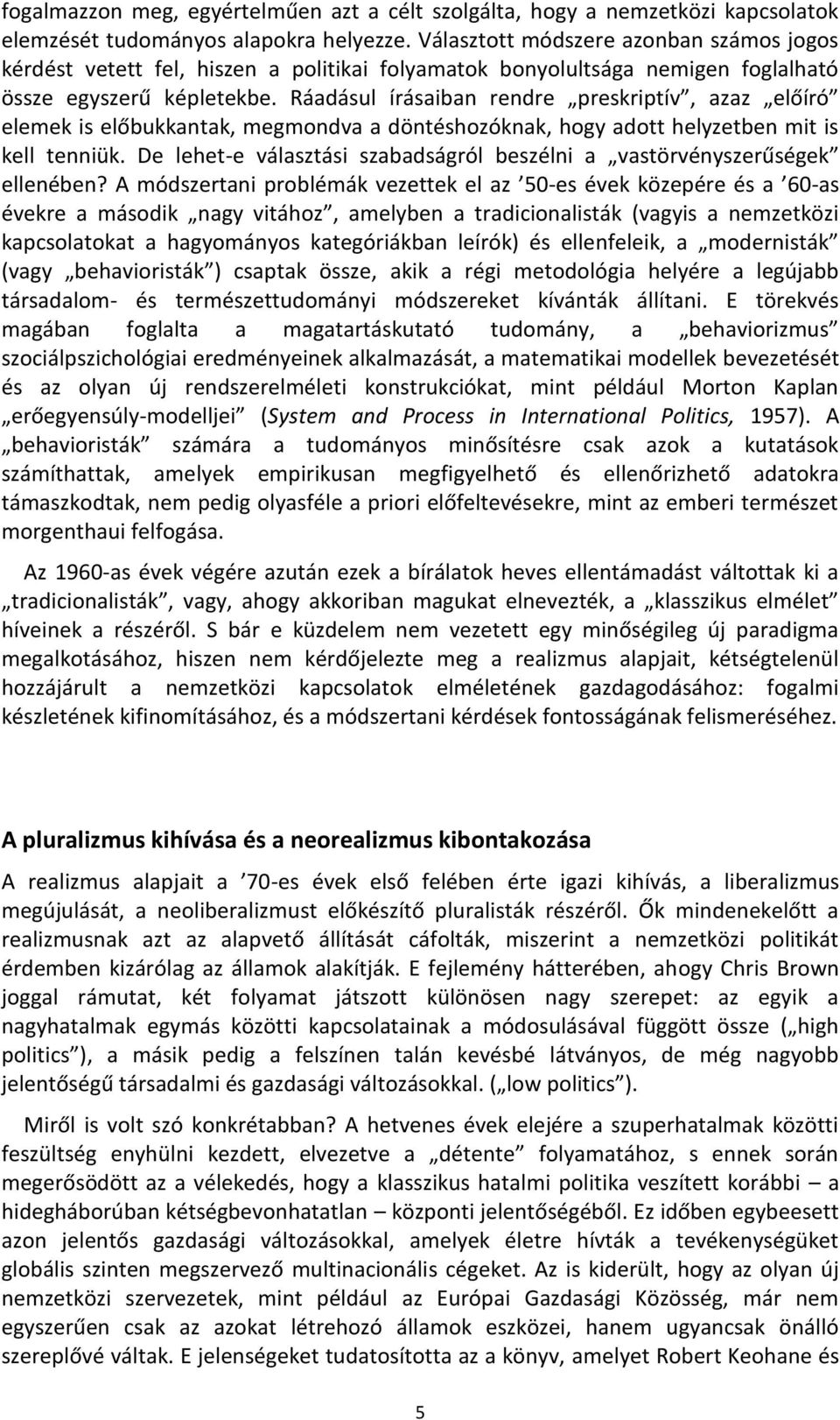 Ráadásul írásaiban rendre preskriptív, azaz előíró elemek is előbukkantak, megmondva a döntéshozóknak, hogy adott helyzetben mit is kell tenniük.