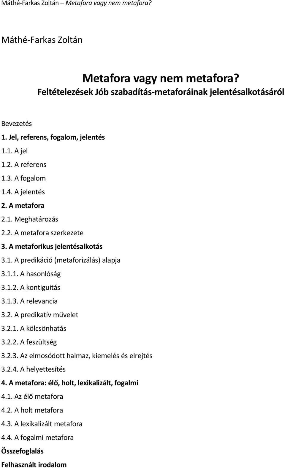 1.2. A kontiguitás 3.1.3. A relevancia 3.2. A predikatív művelet 3.2.1. A kölcsönhatás 3.2.2. A feszültség 3.2.3. Az elmosódott halmaz, kiemelés és elrejtés 3.2.4. A helyettesítés 4.