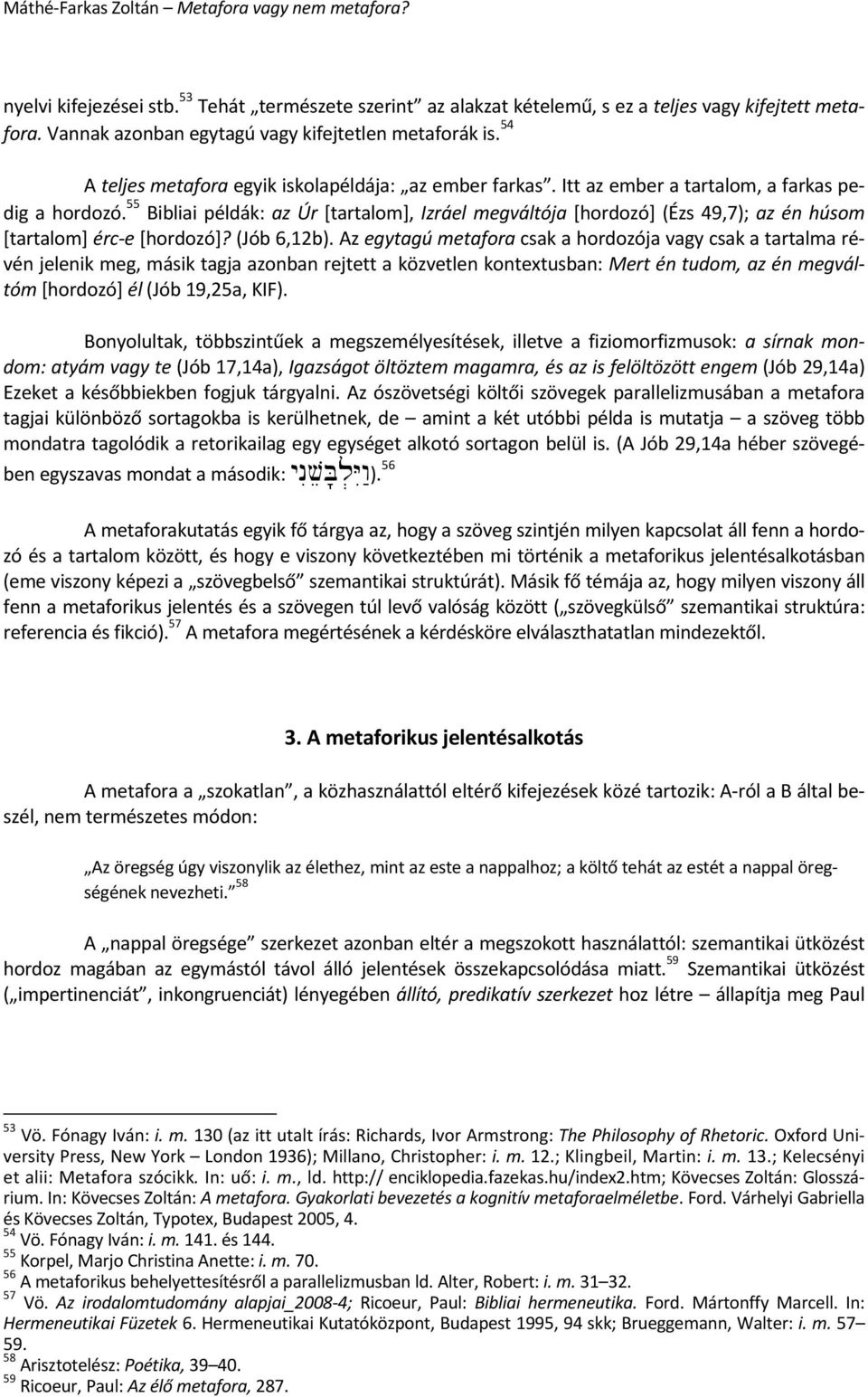 55 Bibliai példák: az Úr [tartalom], Izráel megváltója [hordozó] (Ézs 49,7); az én húsom [tartalom] érc e [hordozó]? (Jób 6,12b).