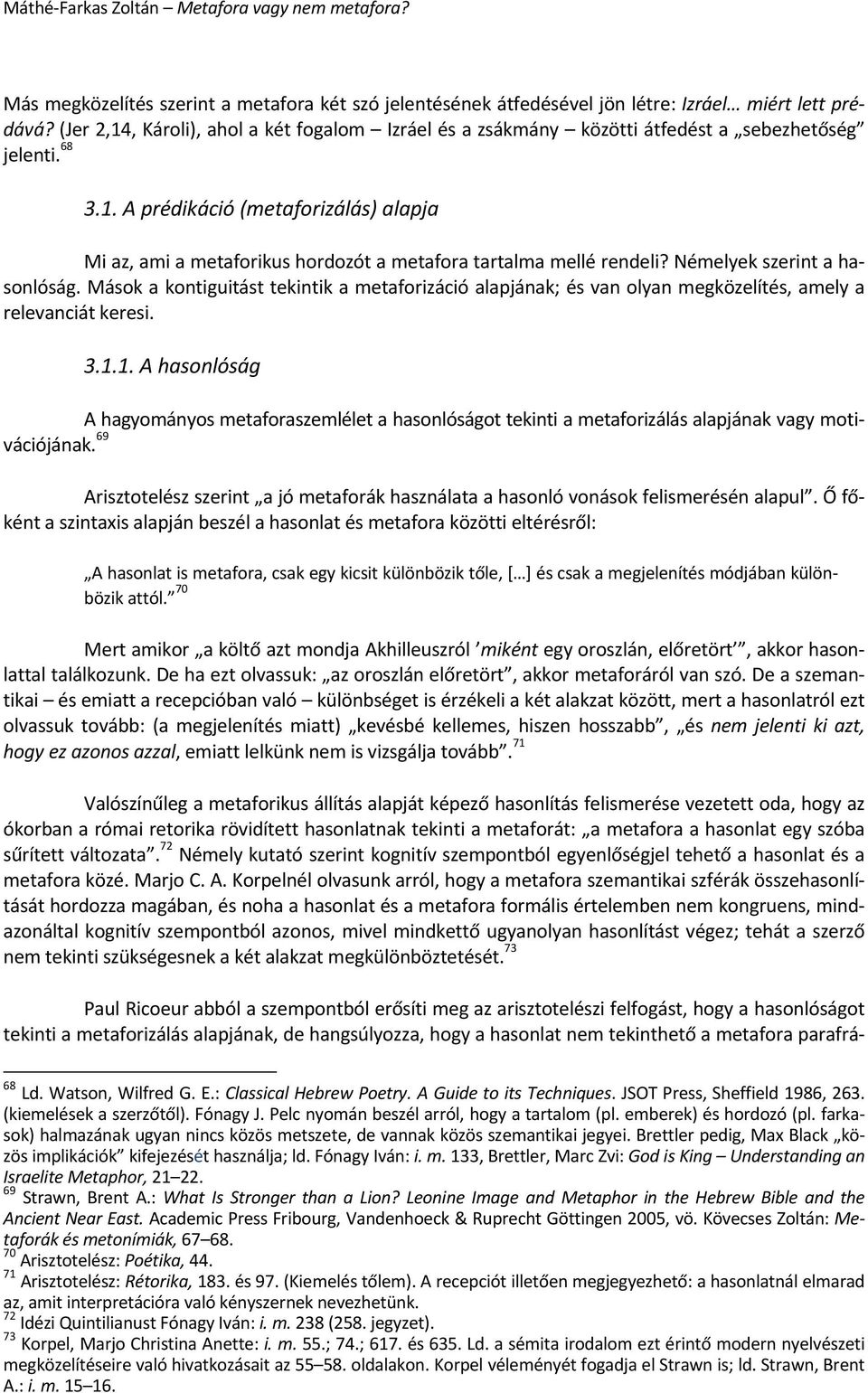 Némelyek szerint a hasonlóság. Mások a kontiguitást tekintik a metaforizáció alapjának; és van olyan megközelítés, amely a relevanciát keresi. 3.1.